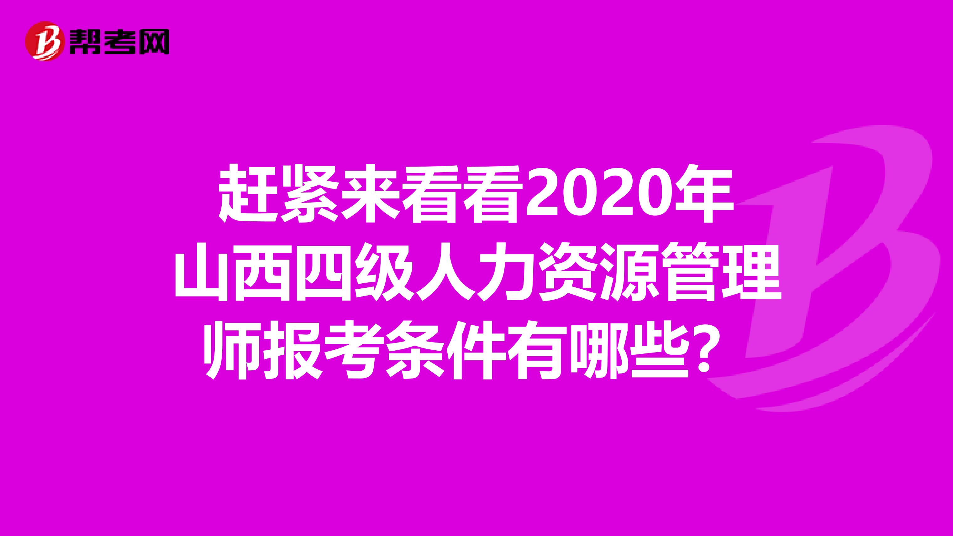 赶紧来看看2020年山西四级人力资源管理师报考条件有哪些？