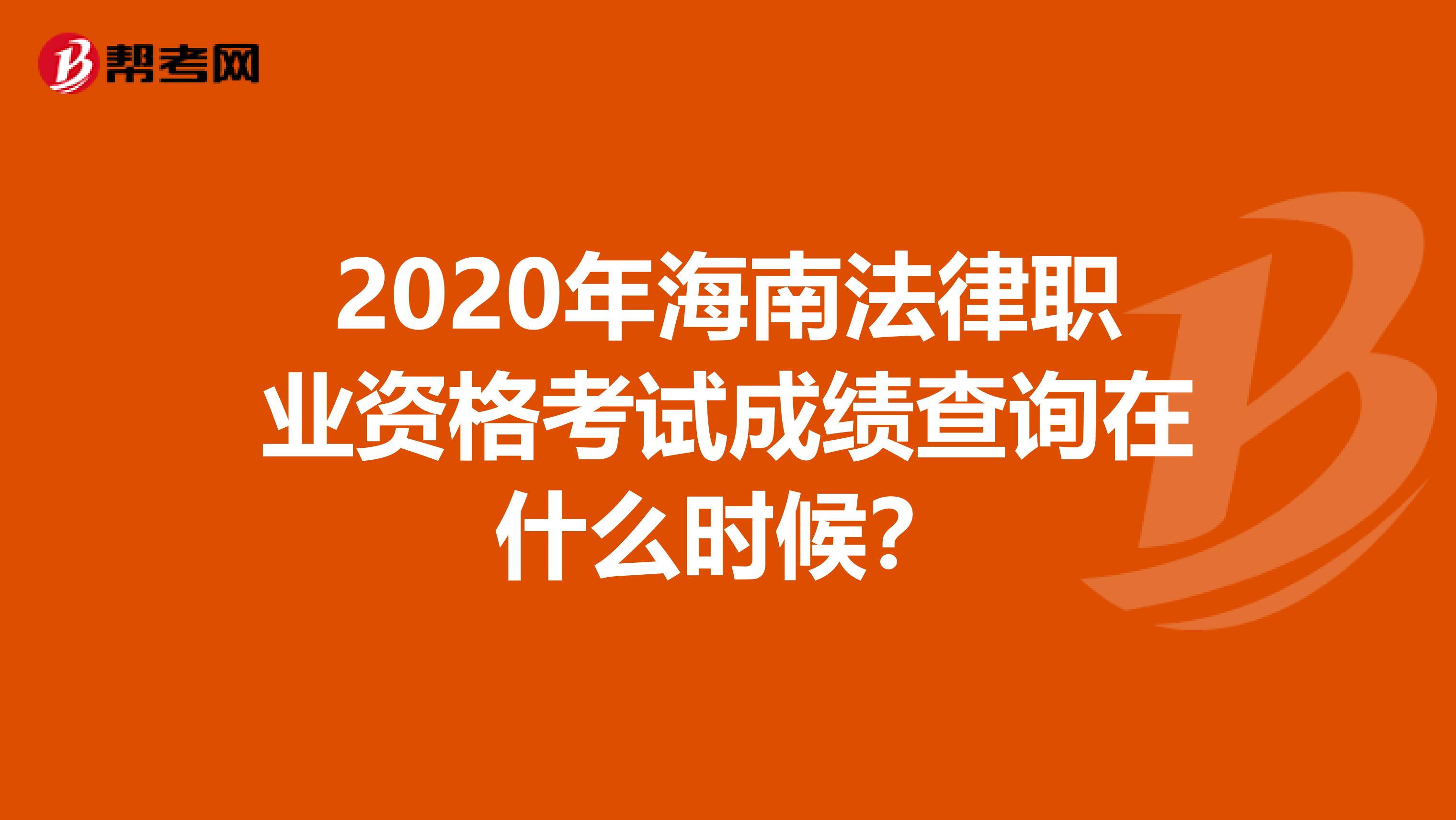 2020年海南法律职业资格考试成绩查询在什么时候？