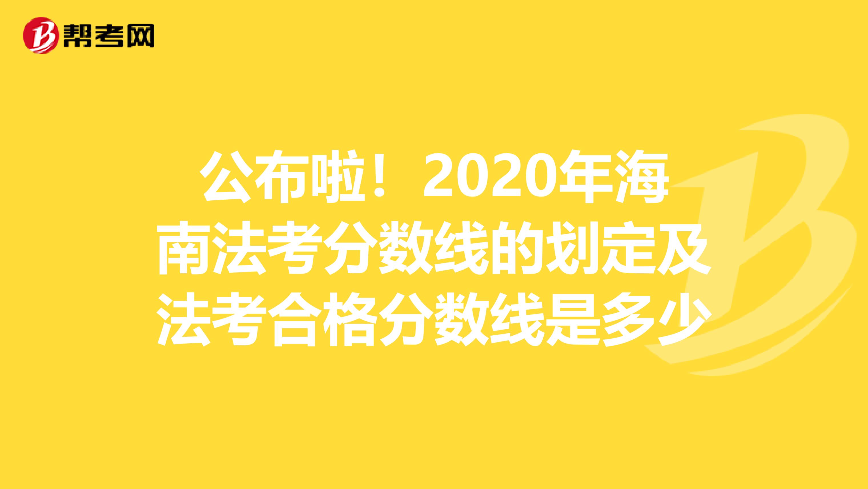 公布啦！2020年海南法考分数线的划定及法考合格分数线是多少