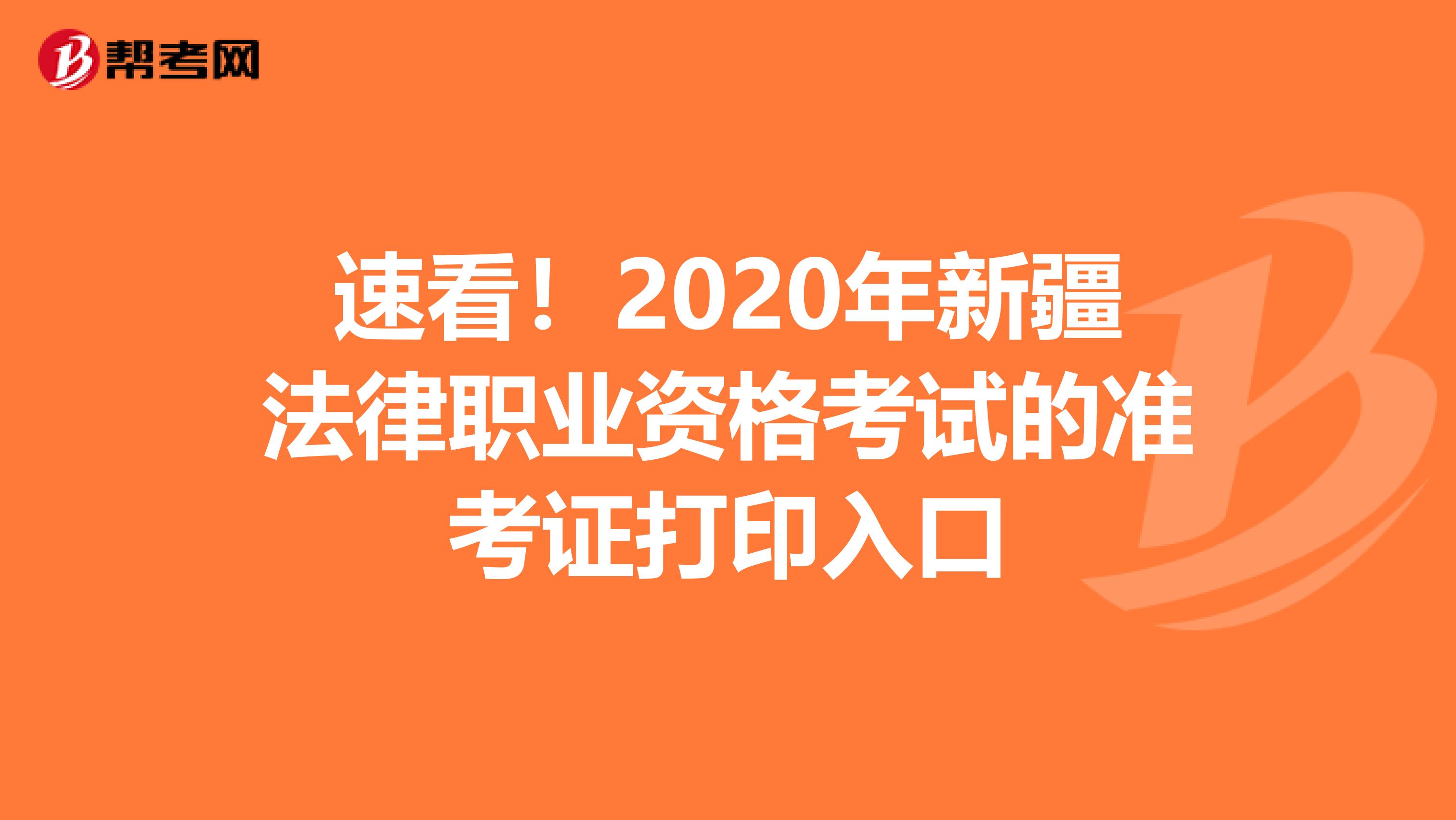 速看！2020年新疆法律职业资格考试的准考证打印入口