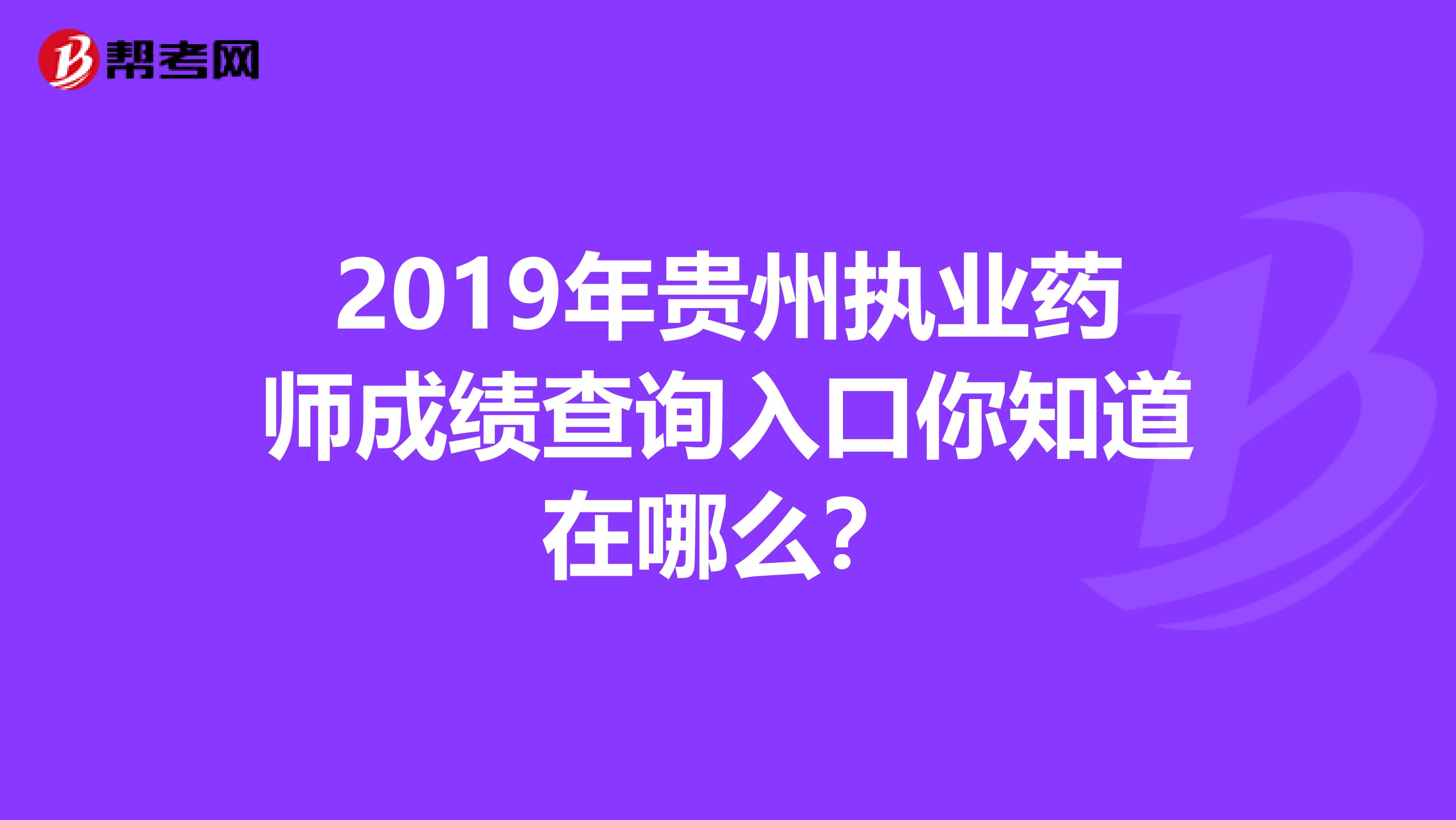 2019年贵州执业药师成绩查询入口你知道在哪么？