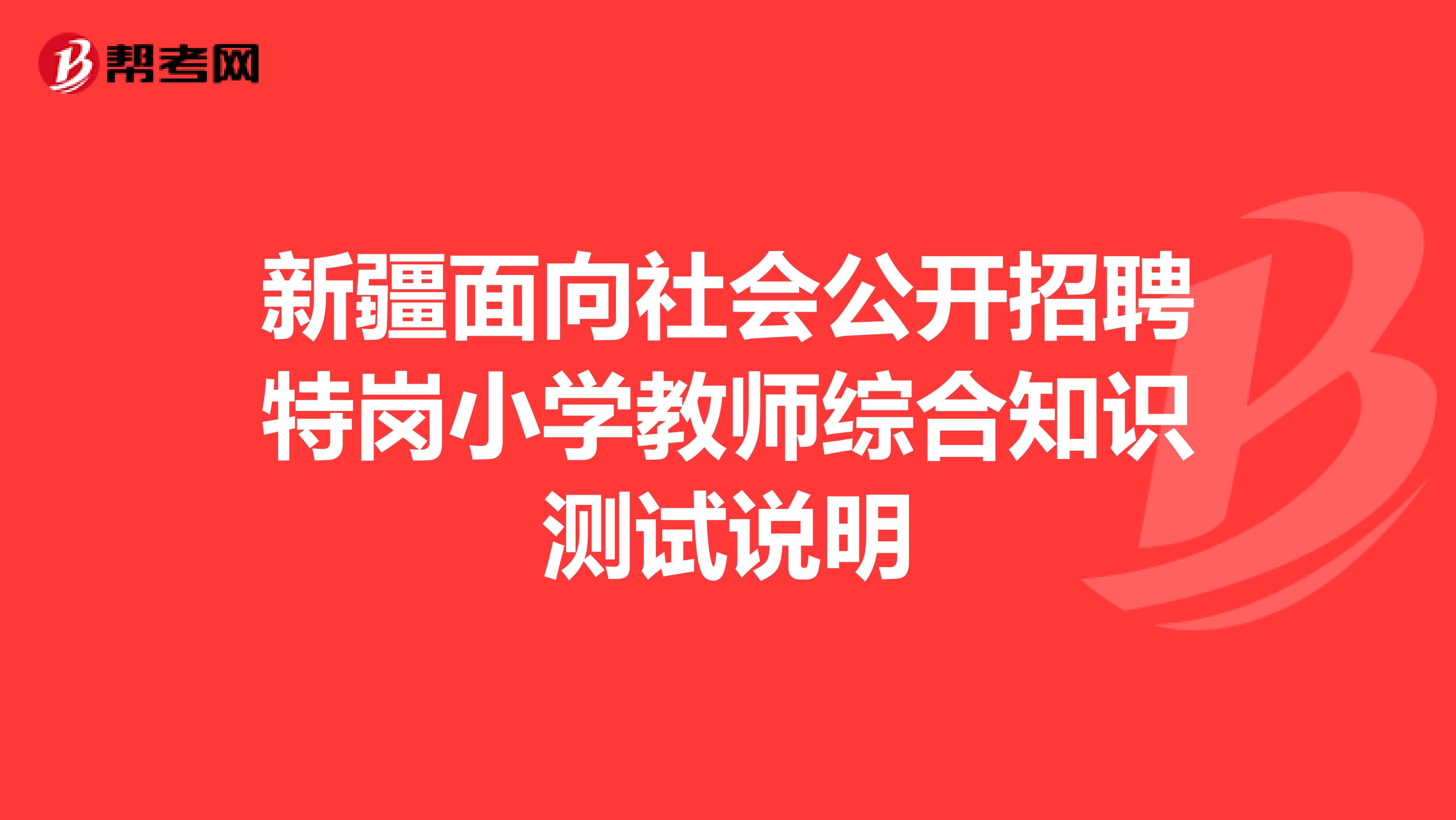 新疆面向社会公开招聘特岗小学教师综合知识测试说明