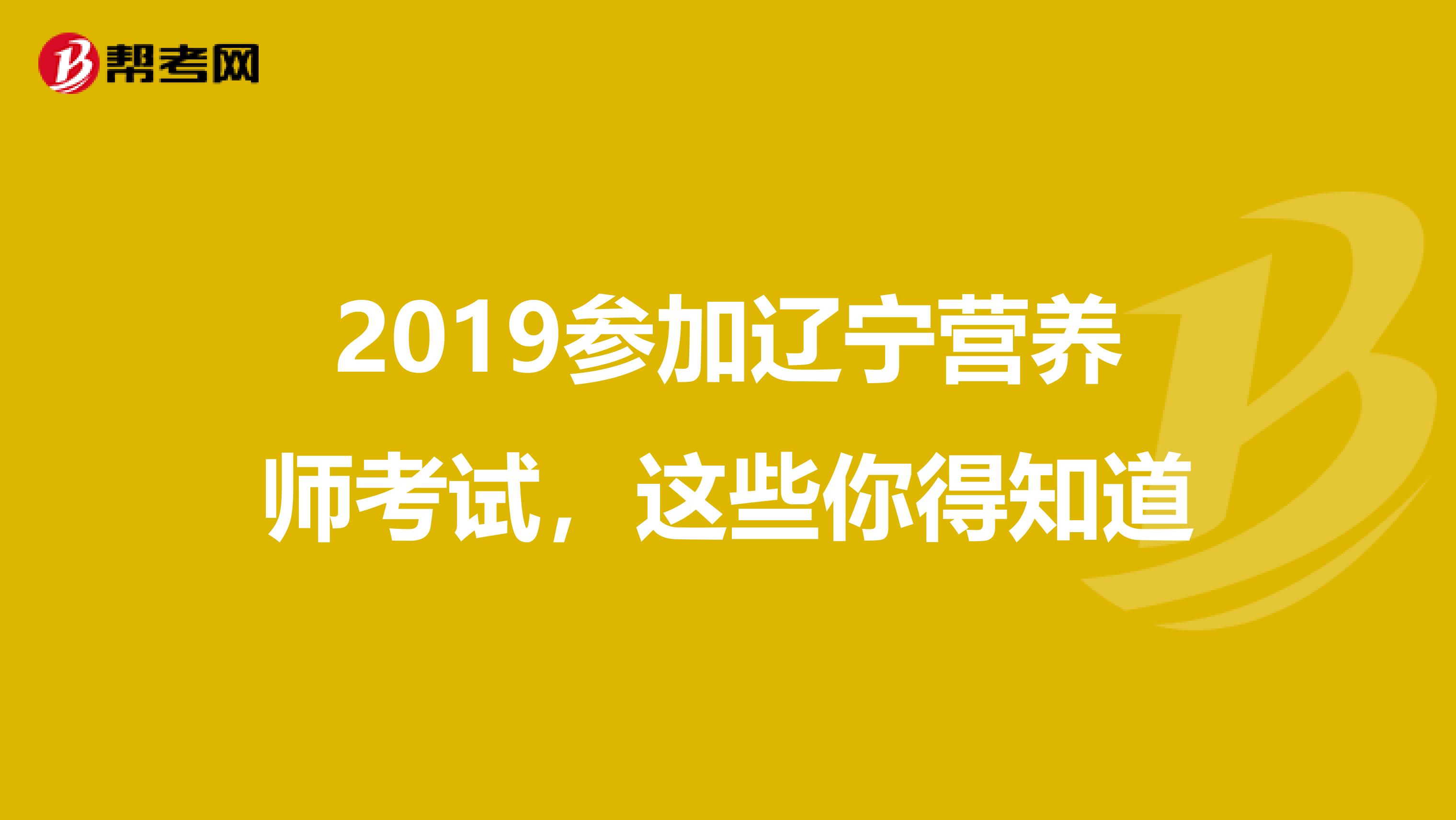 2019参加辽宁营养师考试，这些你得知道