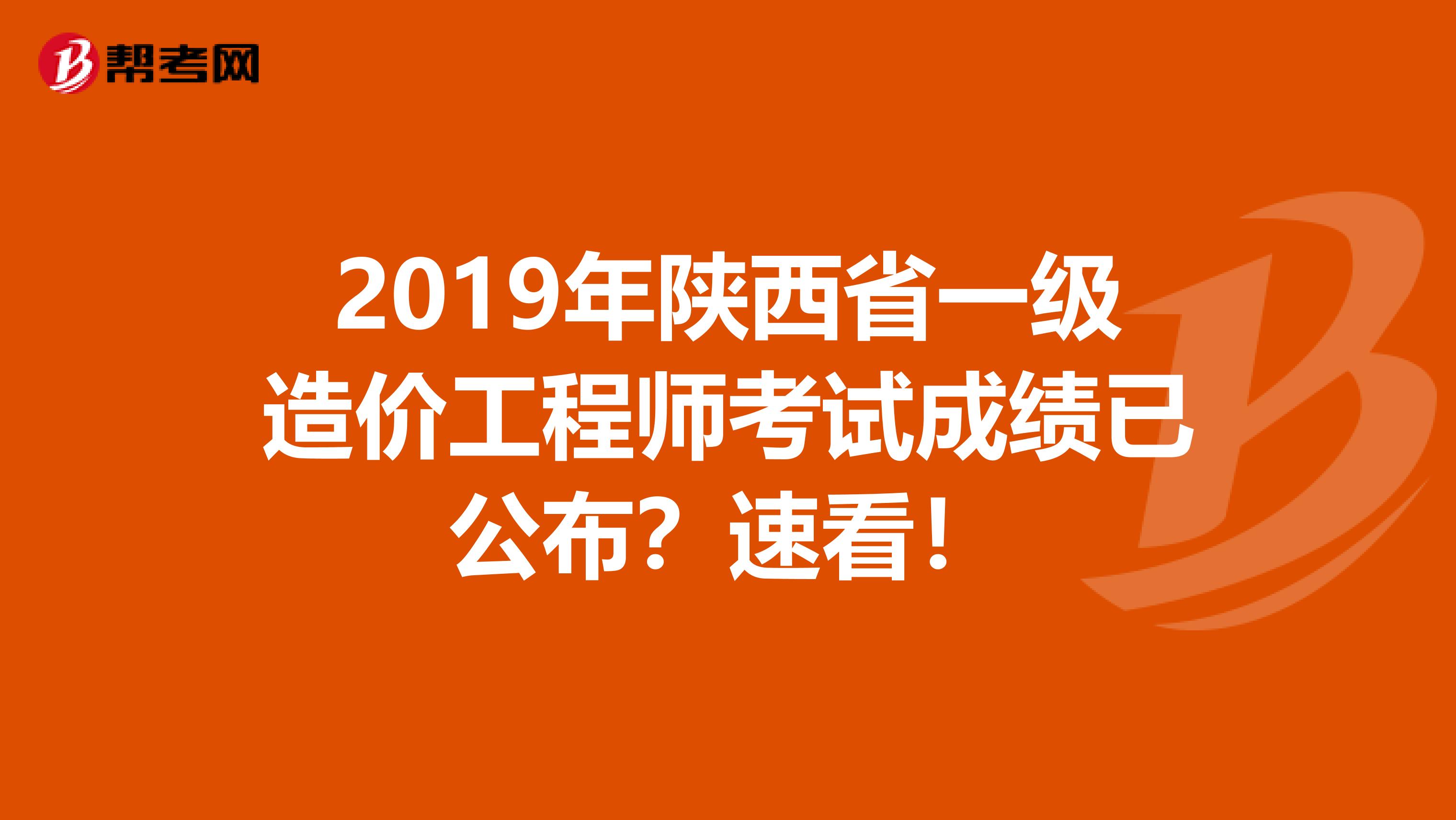 2019年陕西省一级造价工程师考试成绩已公布？速看！