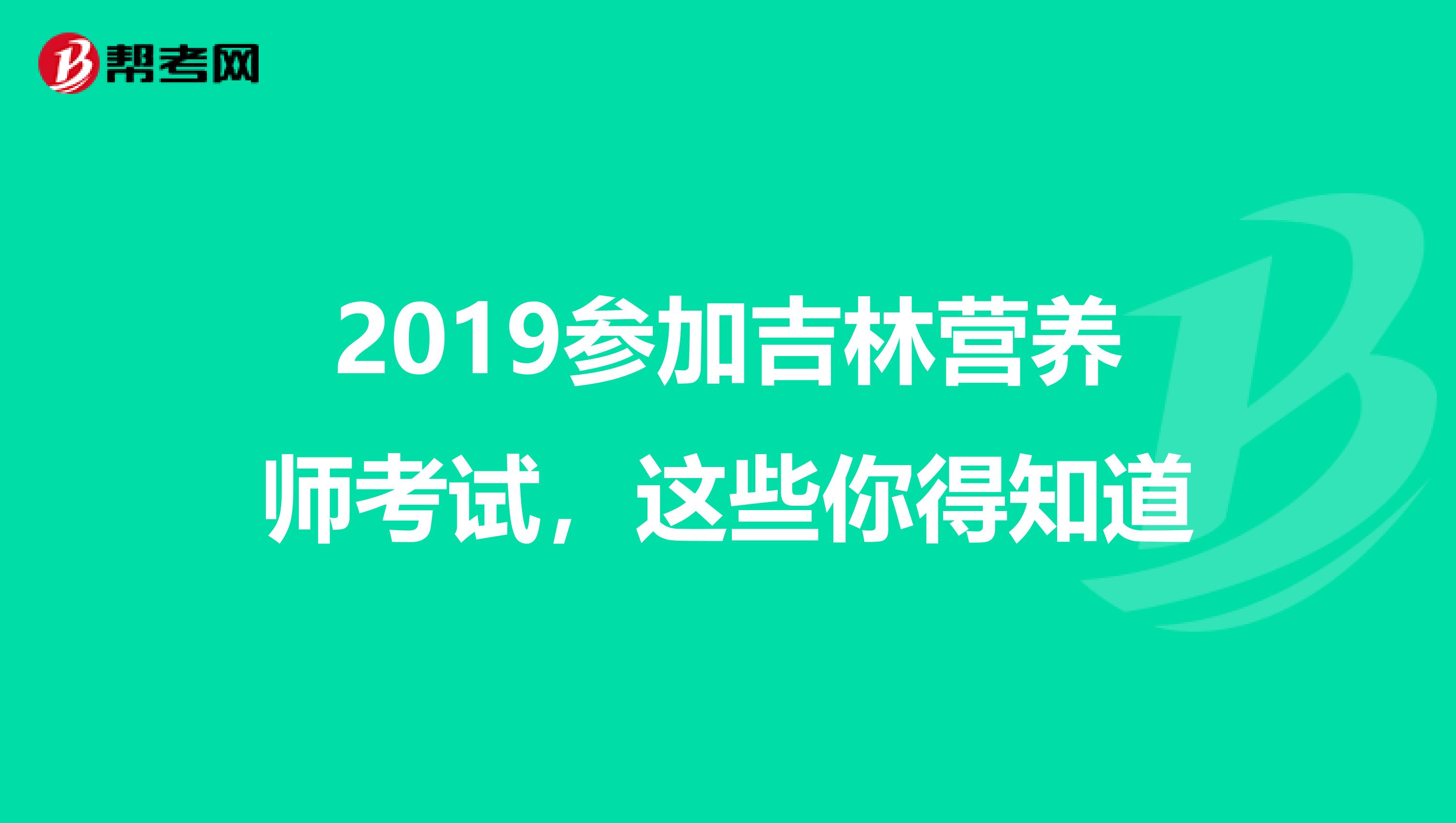 2019参加吉林营养师考试，这些你得知道