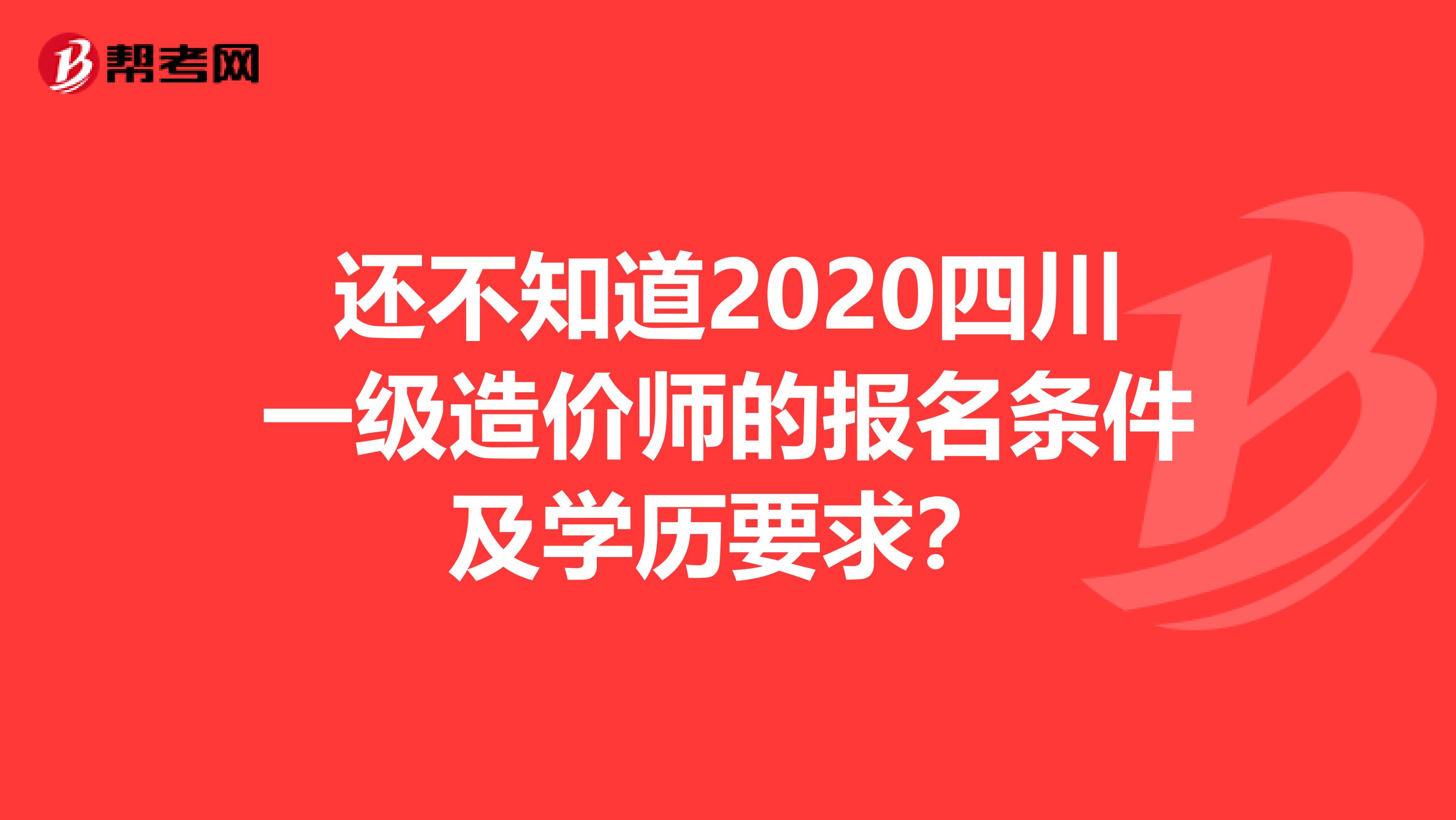 还不知道2020四川一级造价师的报名条件及学历要求？