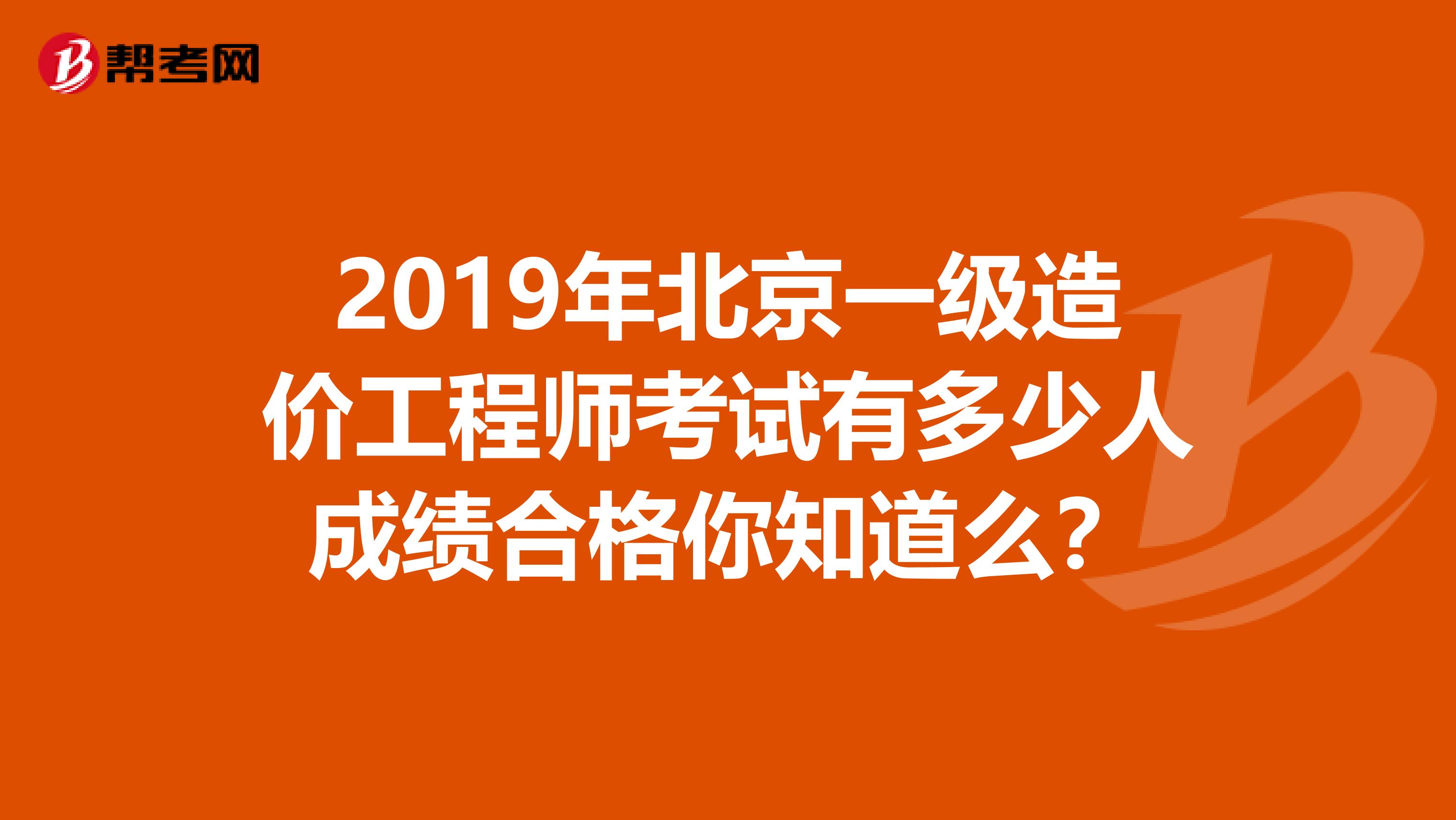 2019年北京一级造价工程师考试有多少人成绩合格你知道么？