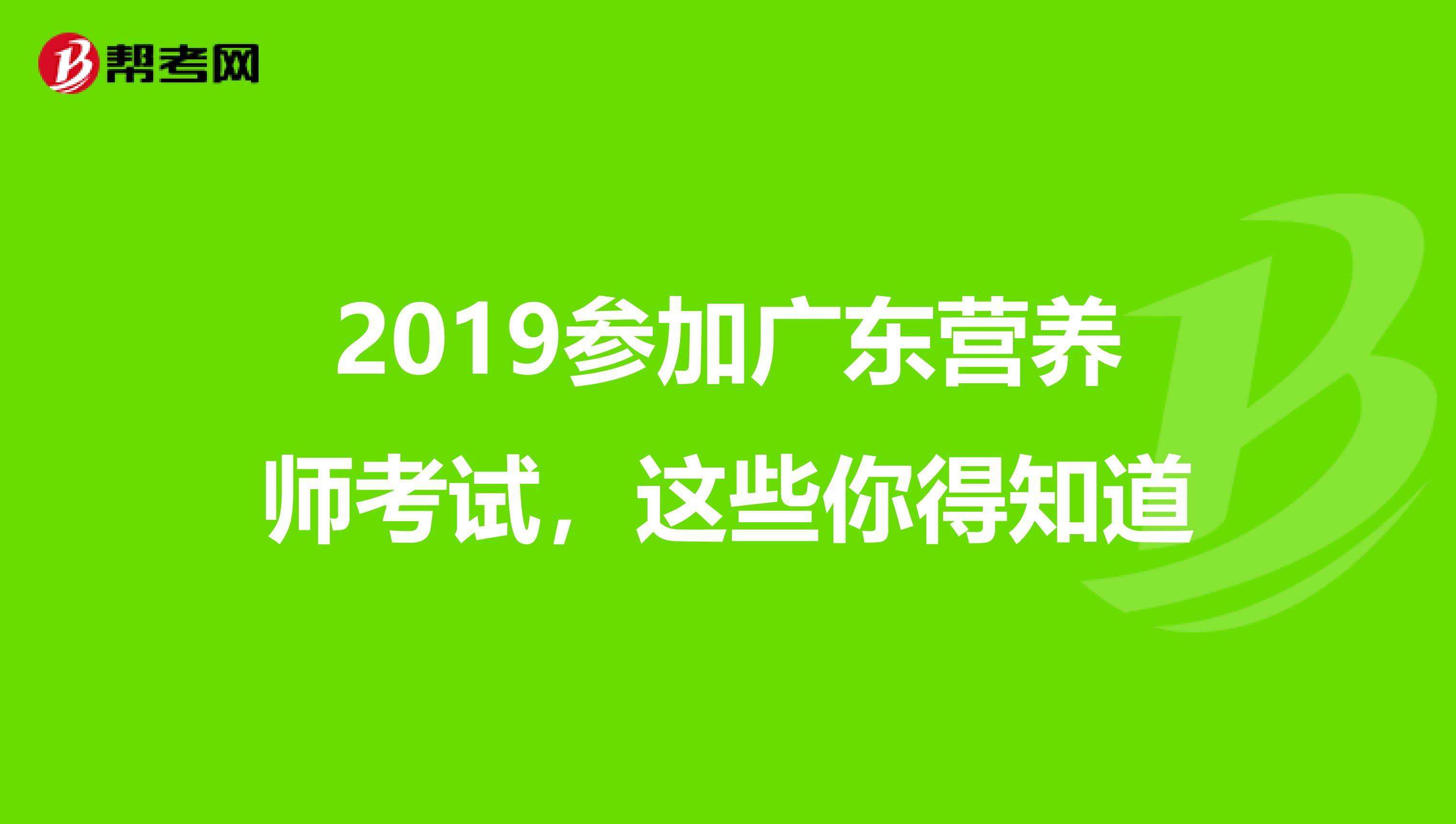 2019参加广东营养师考试，这些你得知道