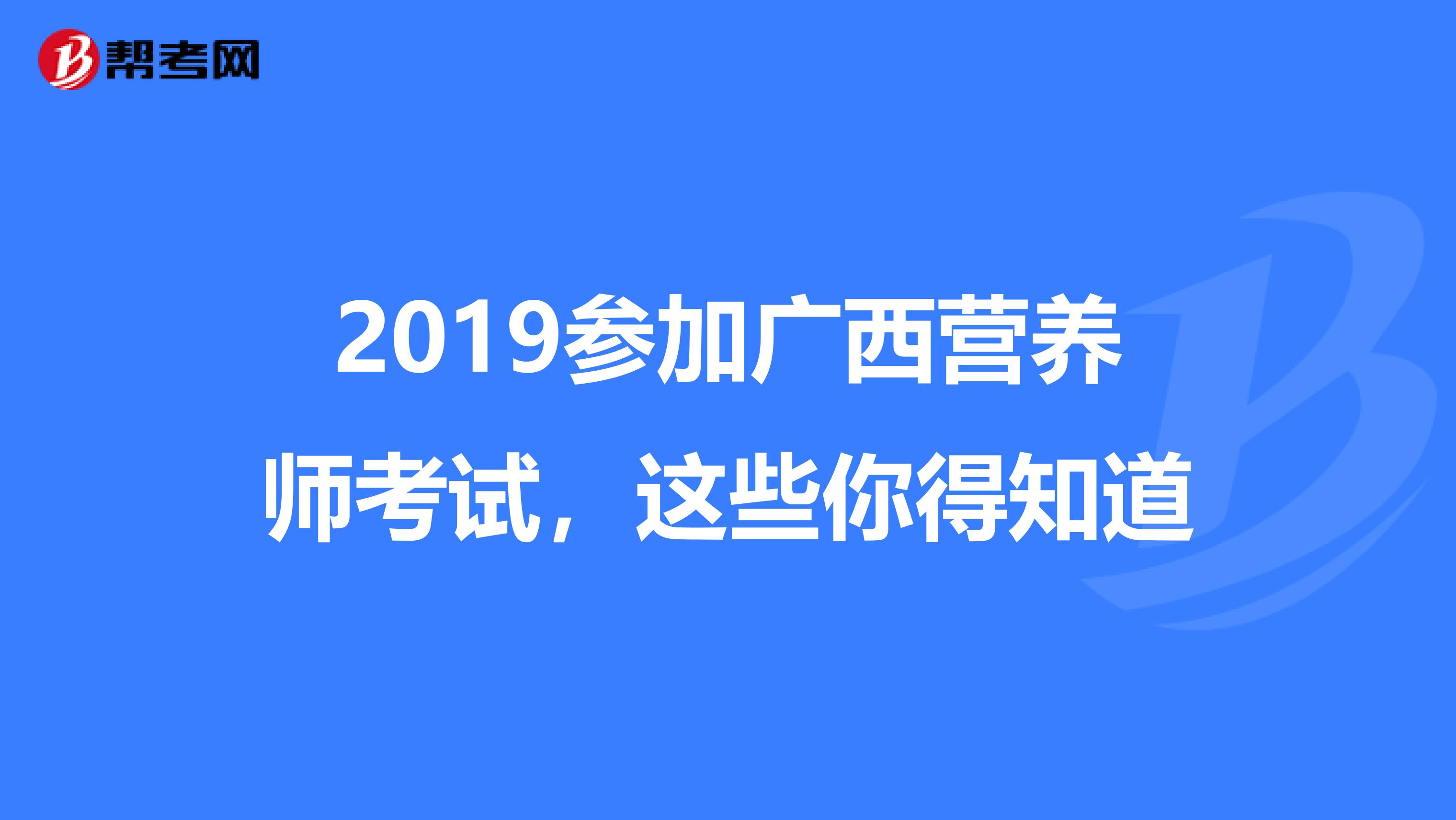 2019参加广西营养师考试，这些你得知道