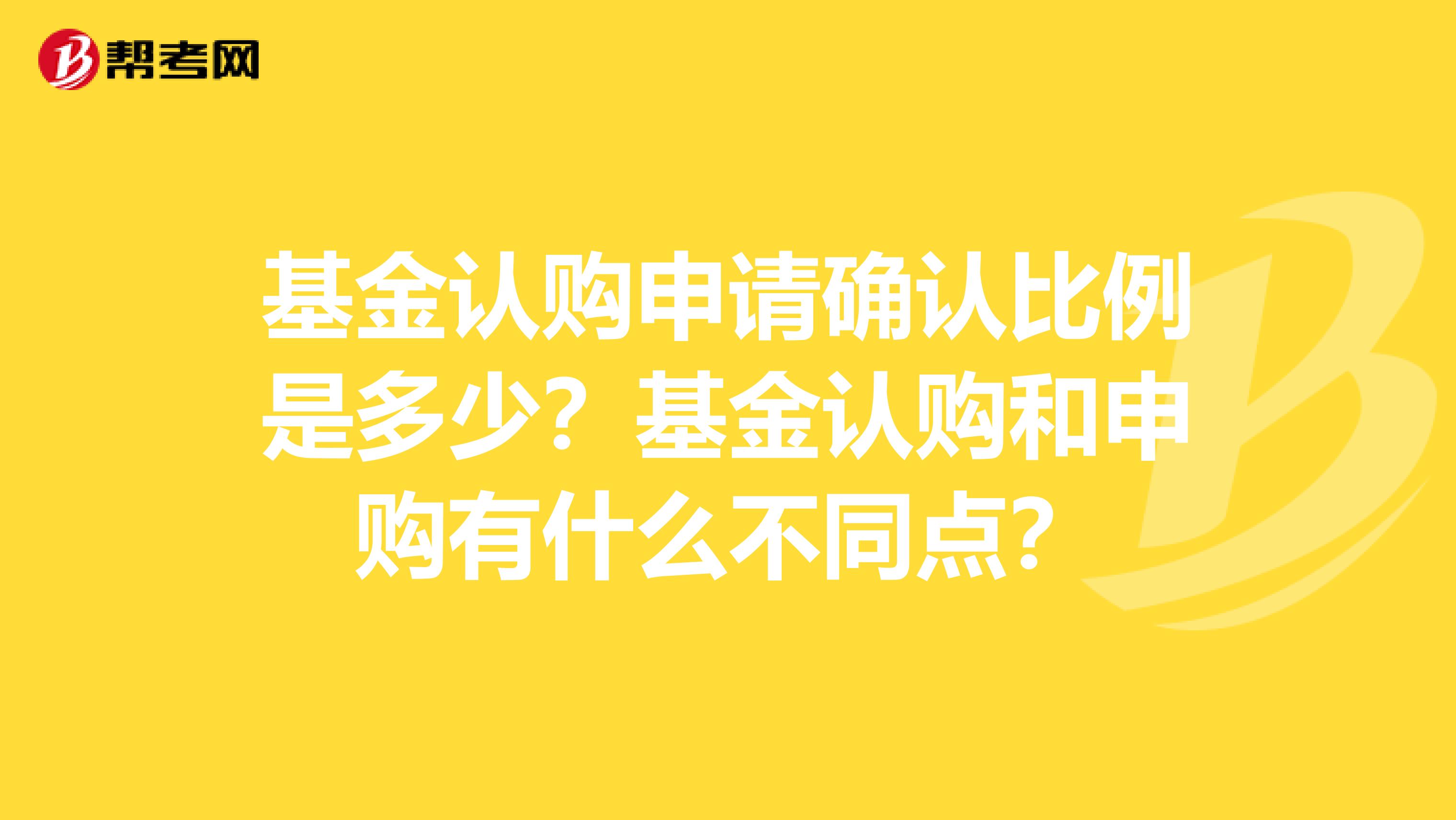 基金認購申請確認比例是多少？基金認購和申購有什么不同點？