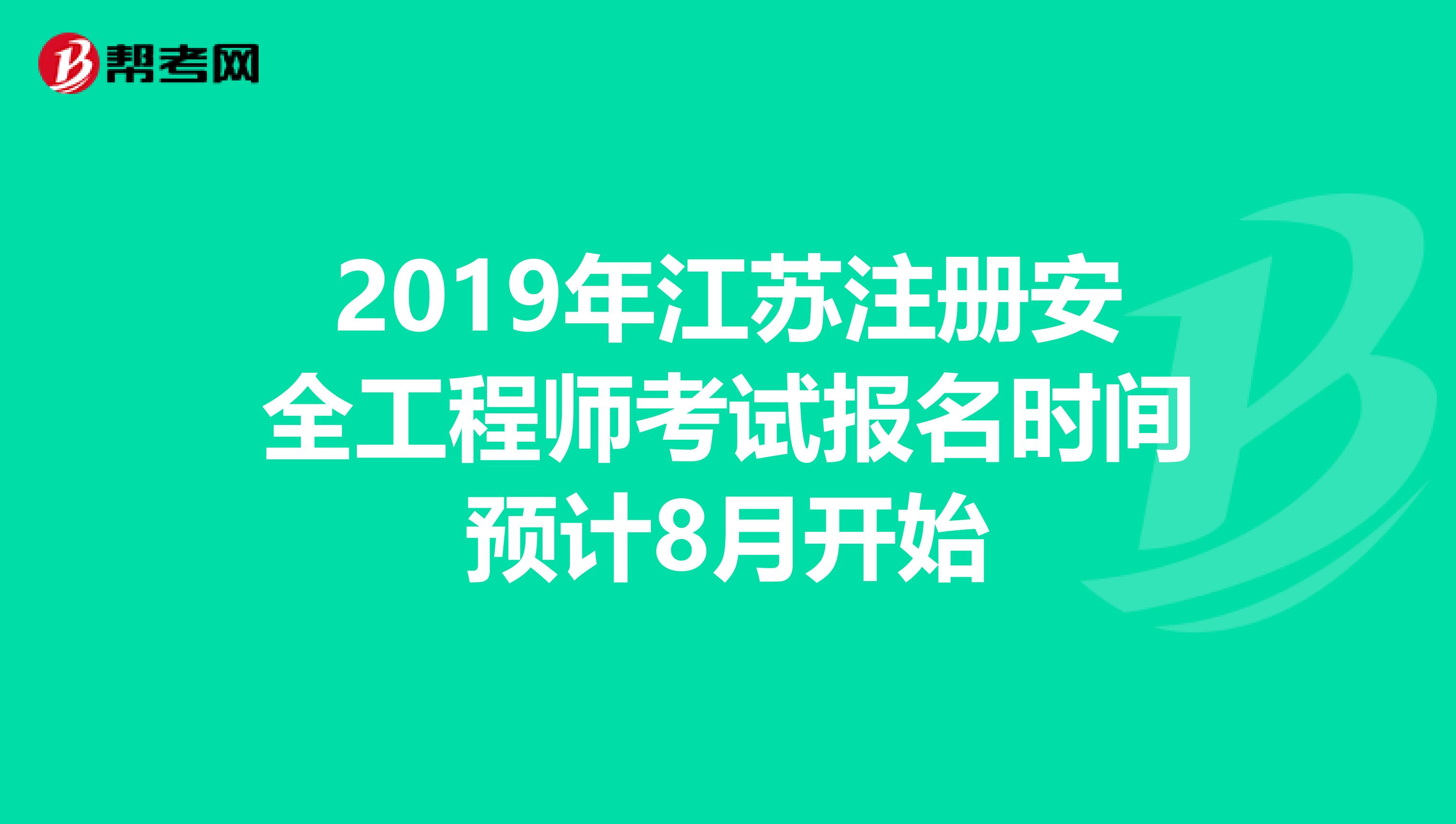2019年江苏注册安全工程师考试报名时间预计8月开始
