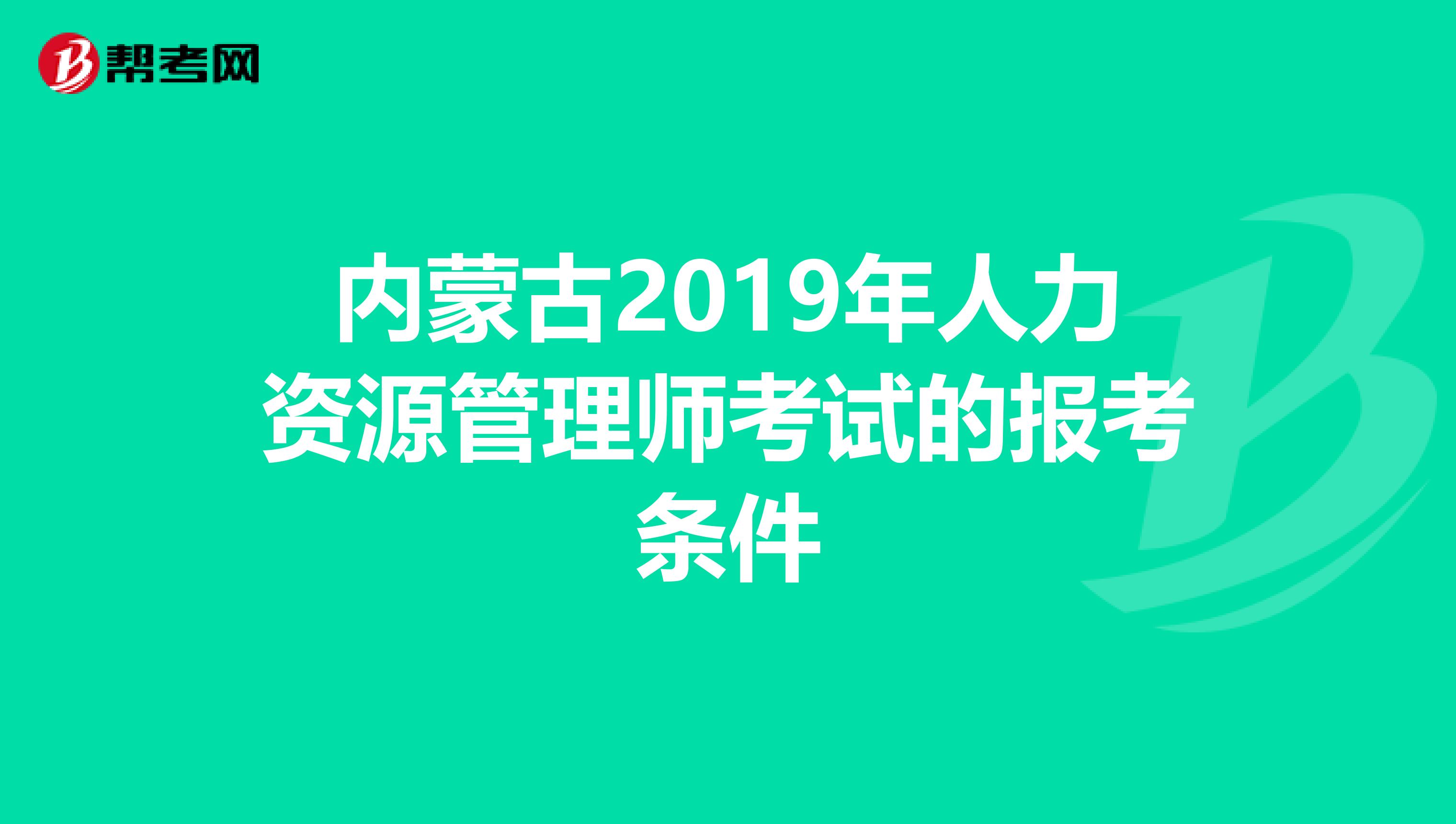 内蒙古2019年人力资源管理师考试的报考条件