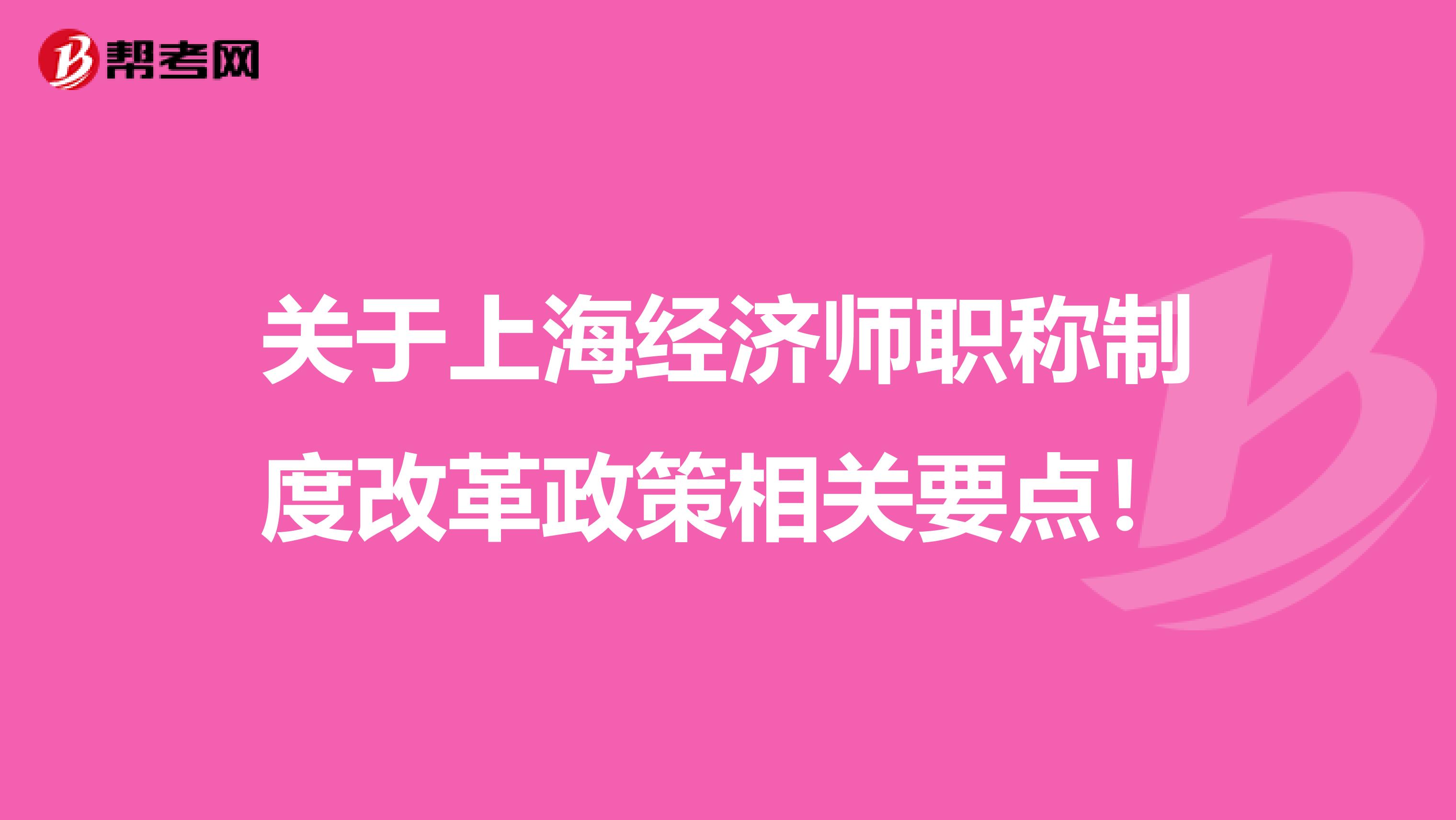 关于上海经济师职称制度改革政策相关要点！