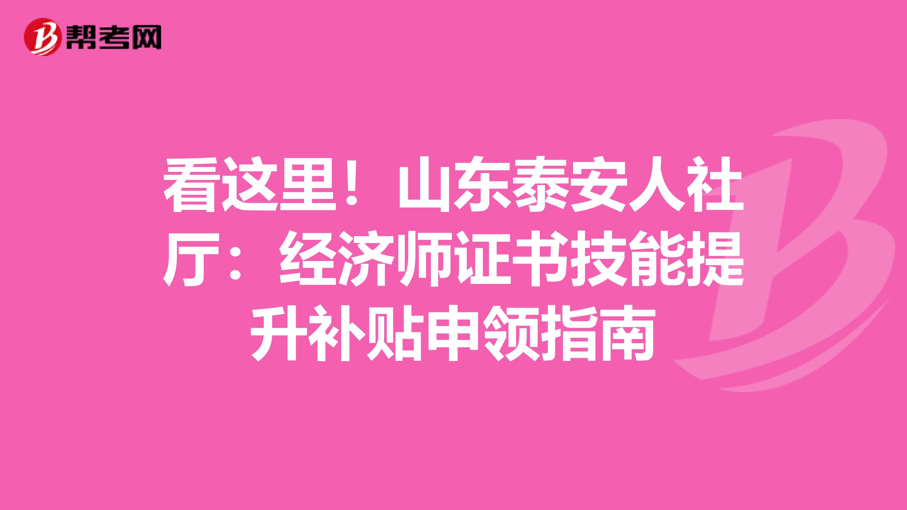 看这里！山东泰安人社厅：经济师证书技能提升补贴申领指南