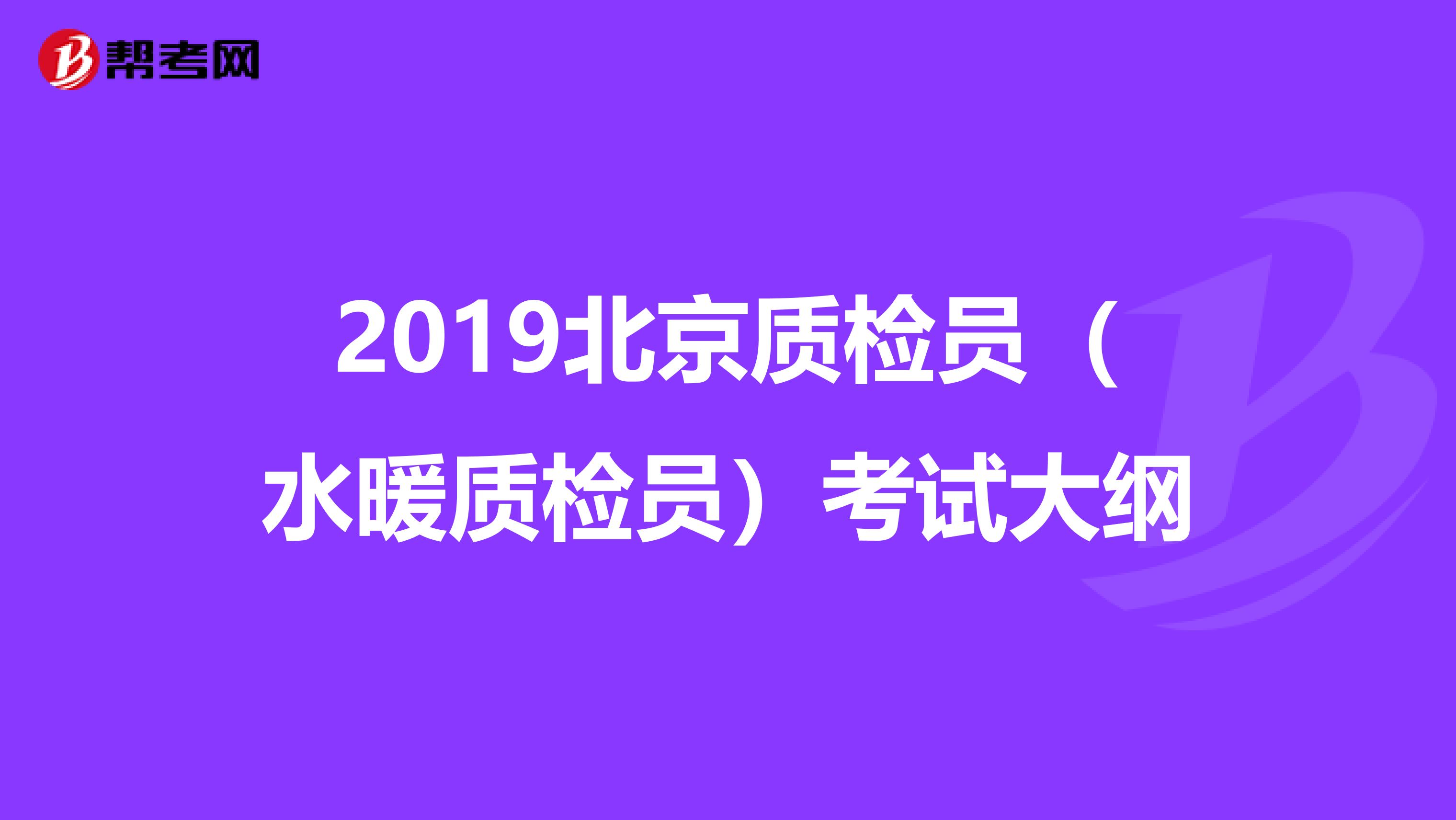 2019北京质检员（水暖质检员）考试大纲