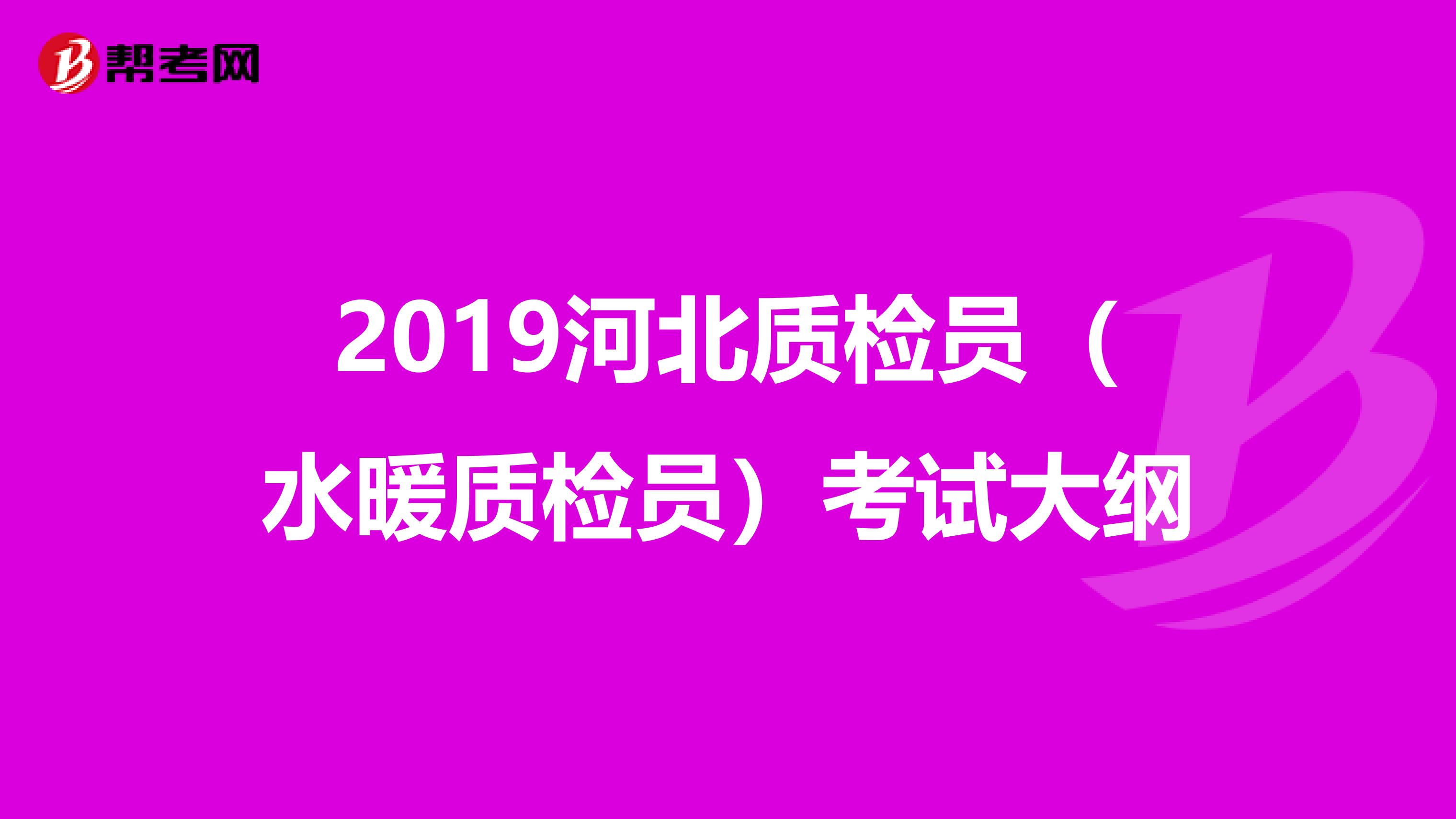 2019河北质检员(水暖质检员)考试大纲