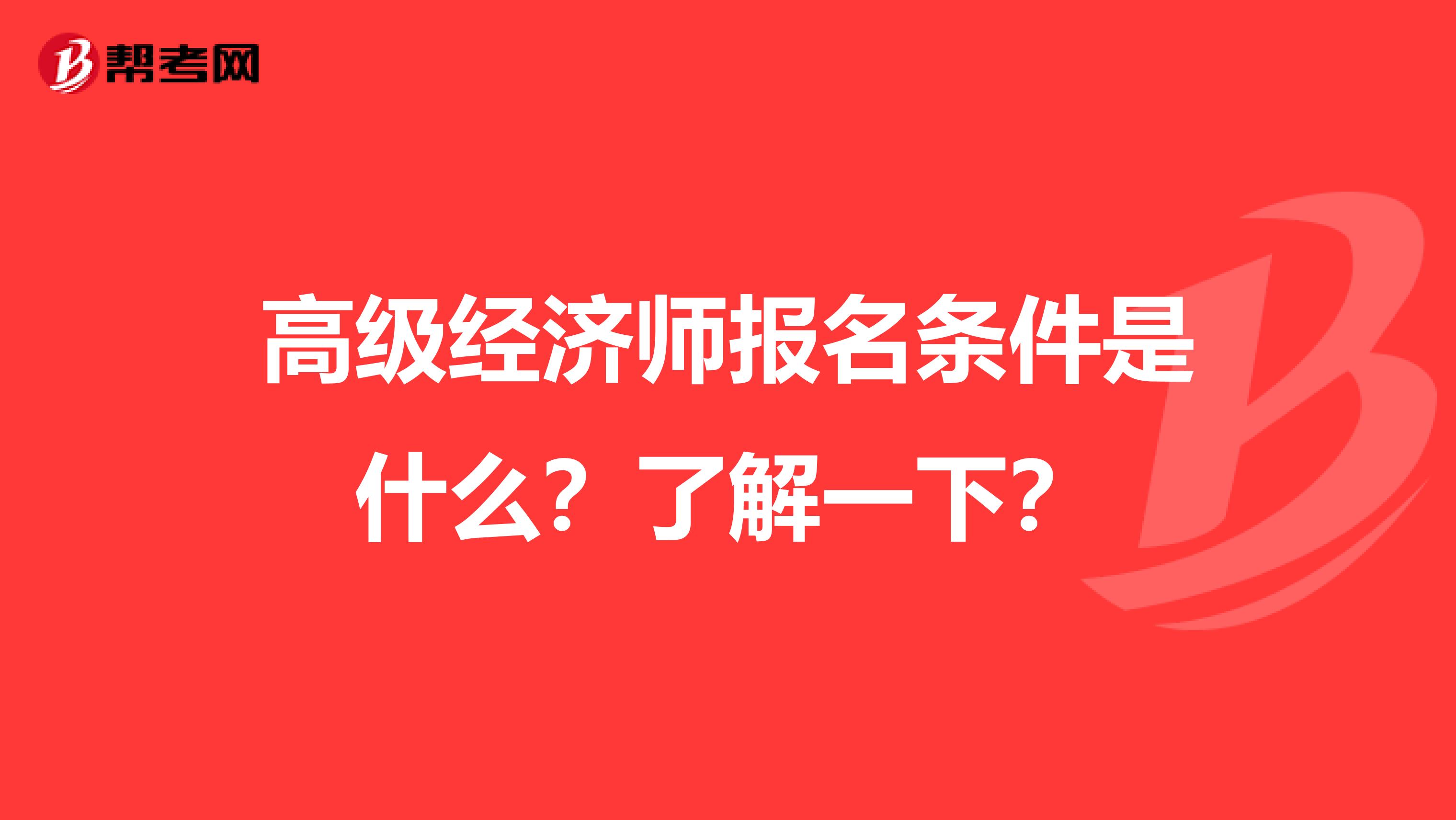 高级经济师报名条件是什么？了解一下？