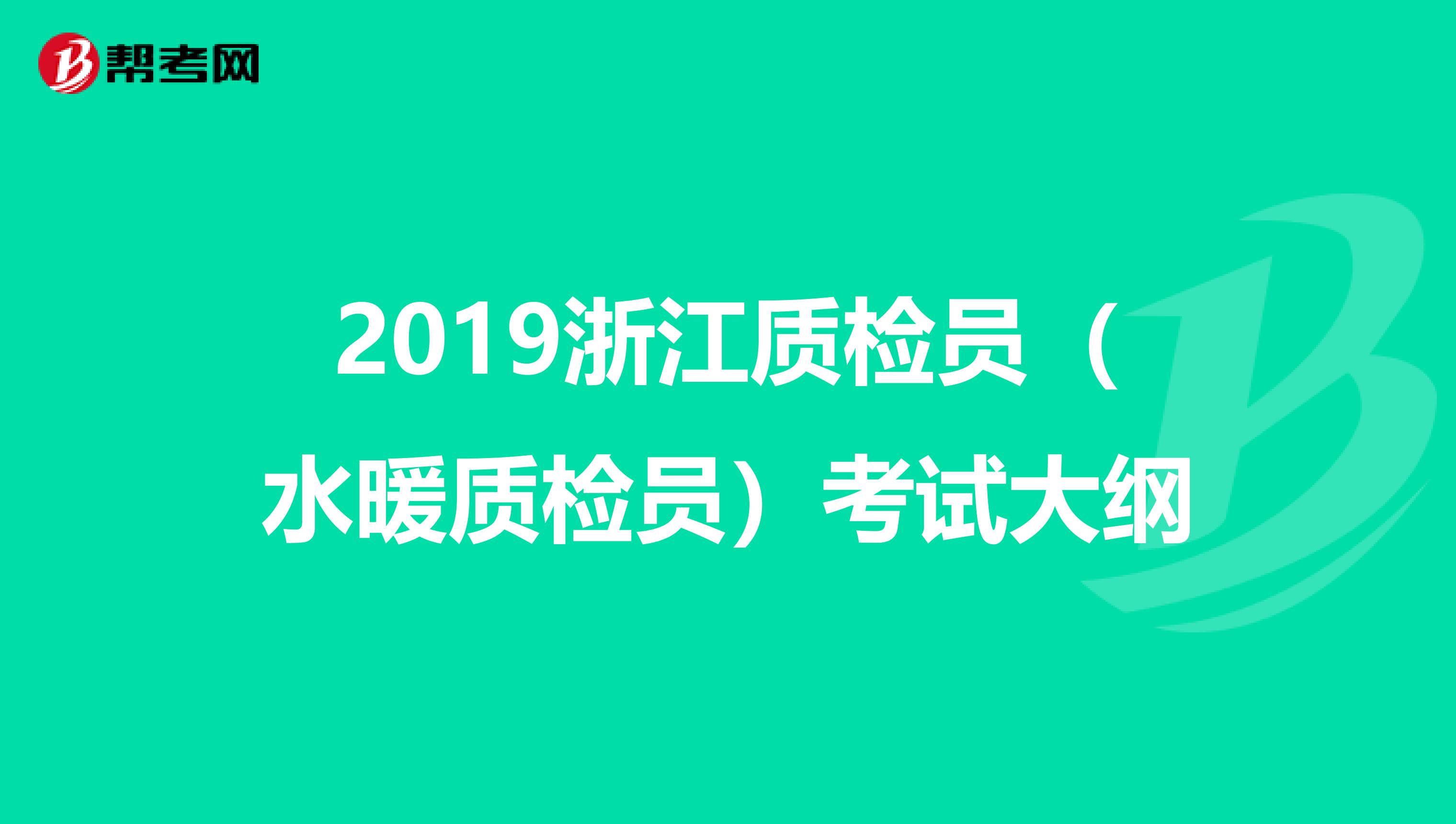 2019浙江质检员（水暖质检员）考试大纲