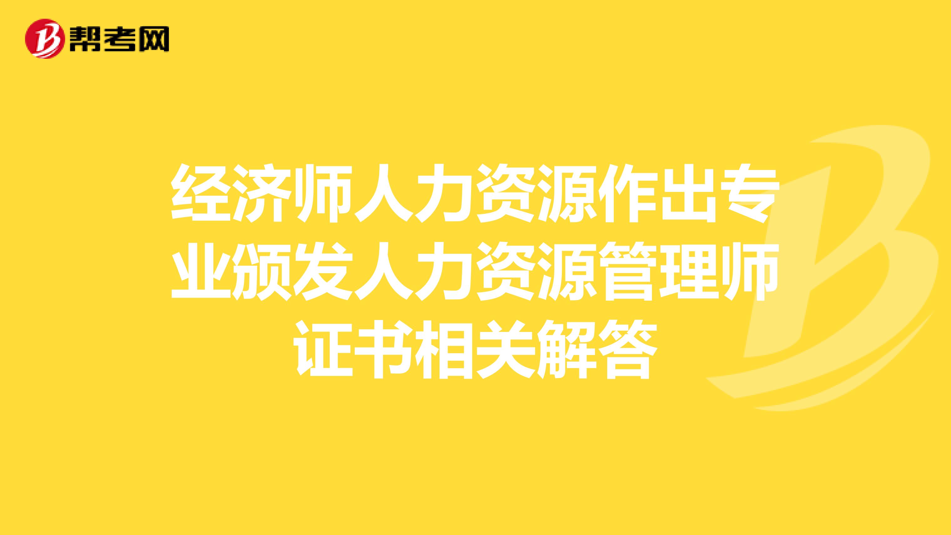 经济师人力资源作出专业颁发人力资源管理师证书相关解答