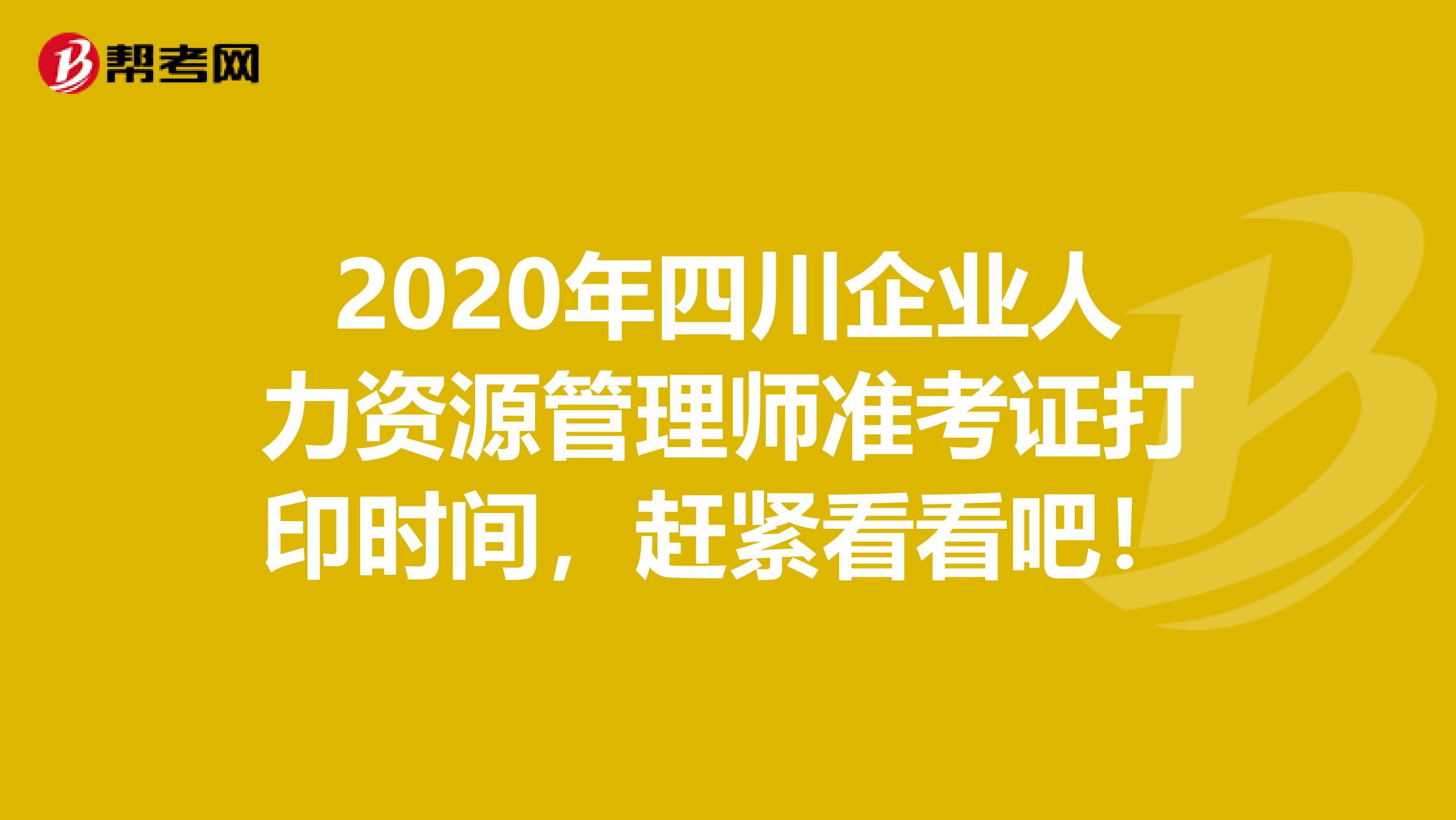 2020年四川企业人力资源管理师准考证打印时间，赶紧看看吧！