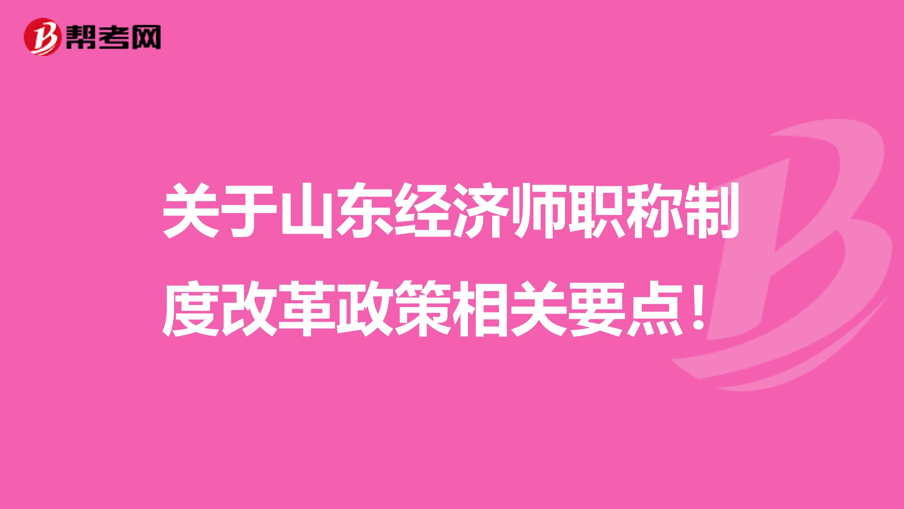 关于山东经济师职称制度改革政策相关要点！