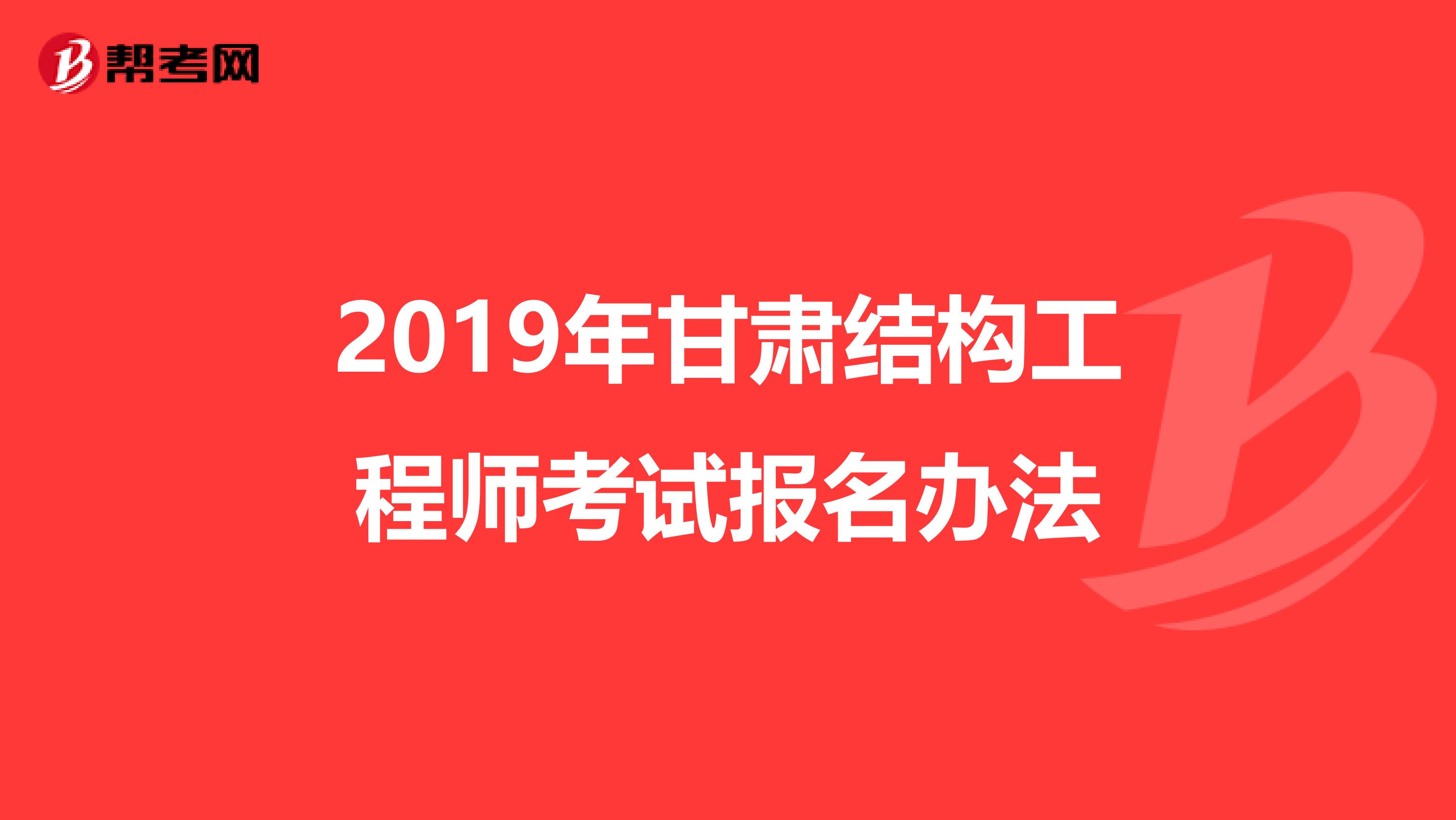 2019年甘肃结构工程师考试报名办法