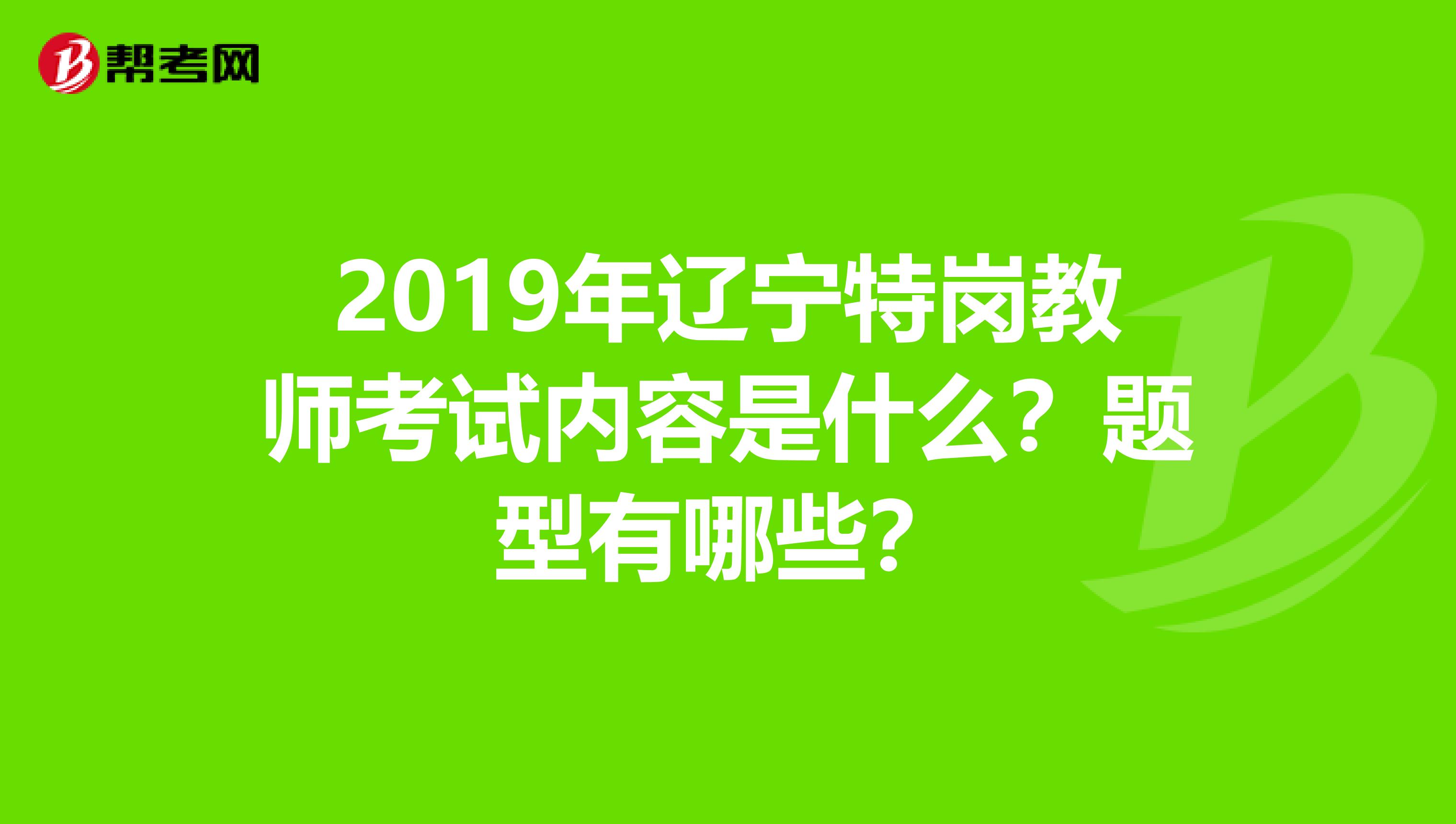 2019年辽宁特岗教师考试内容是什么？题型有哪些？