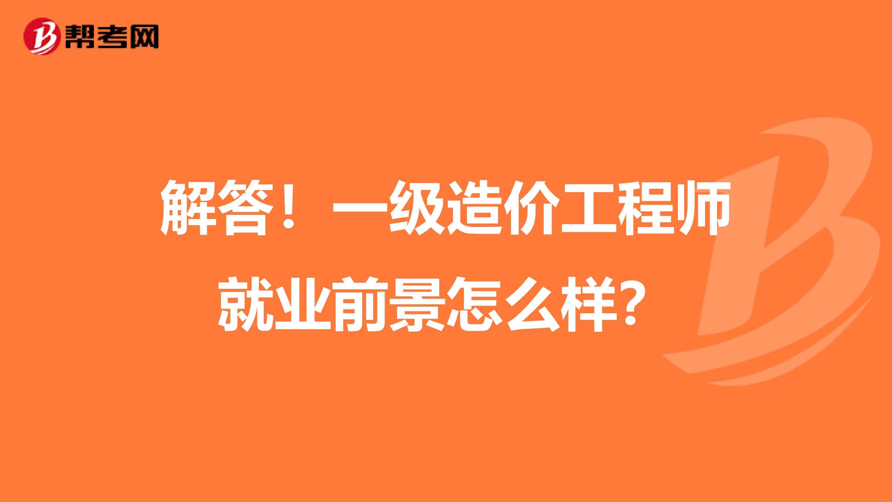 解答！一级造价工程师就业前景怎么样？