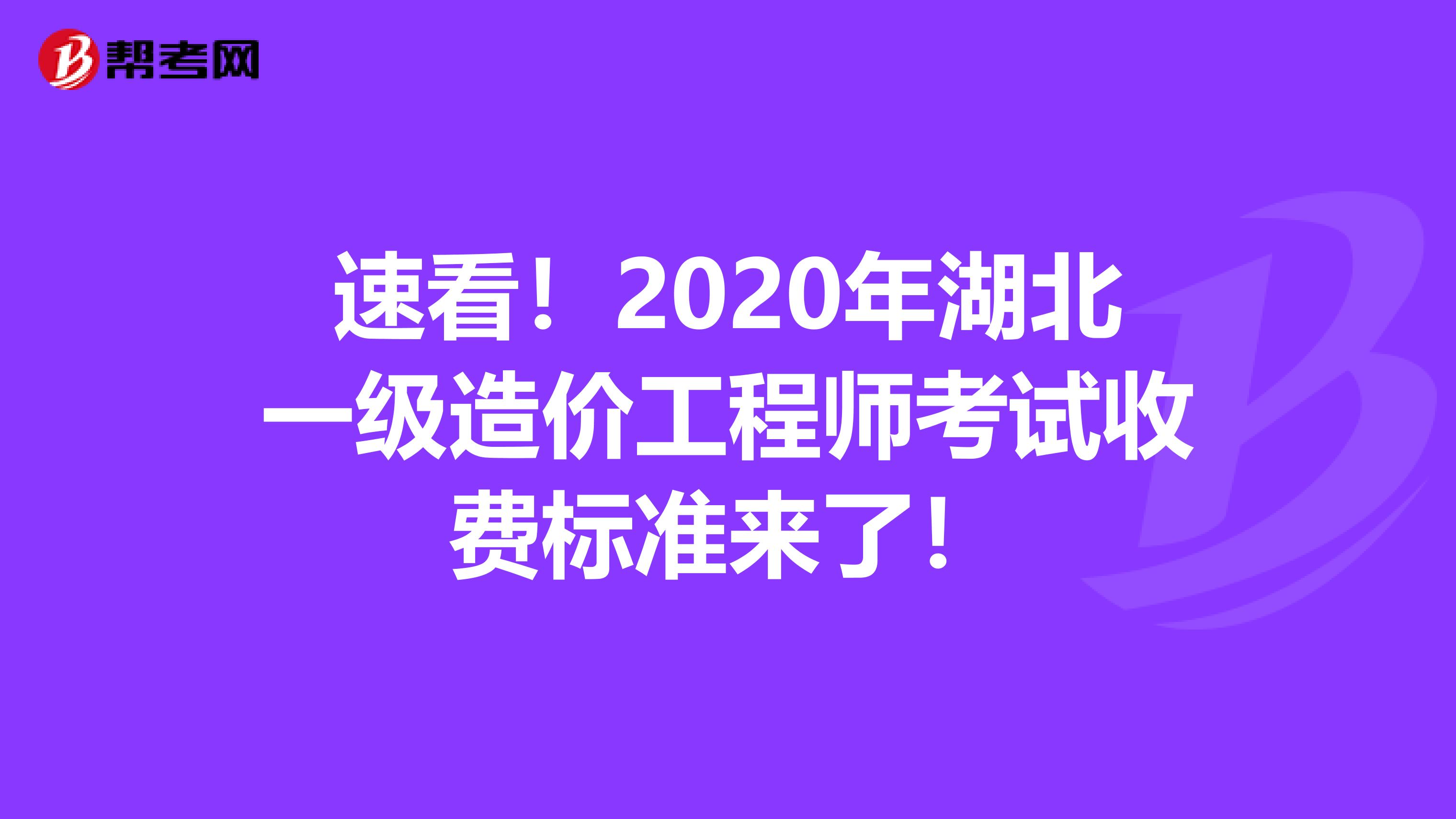 速看！2020年湖北一级造价工程师考试收费标准来了！