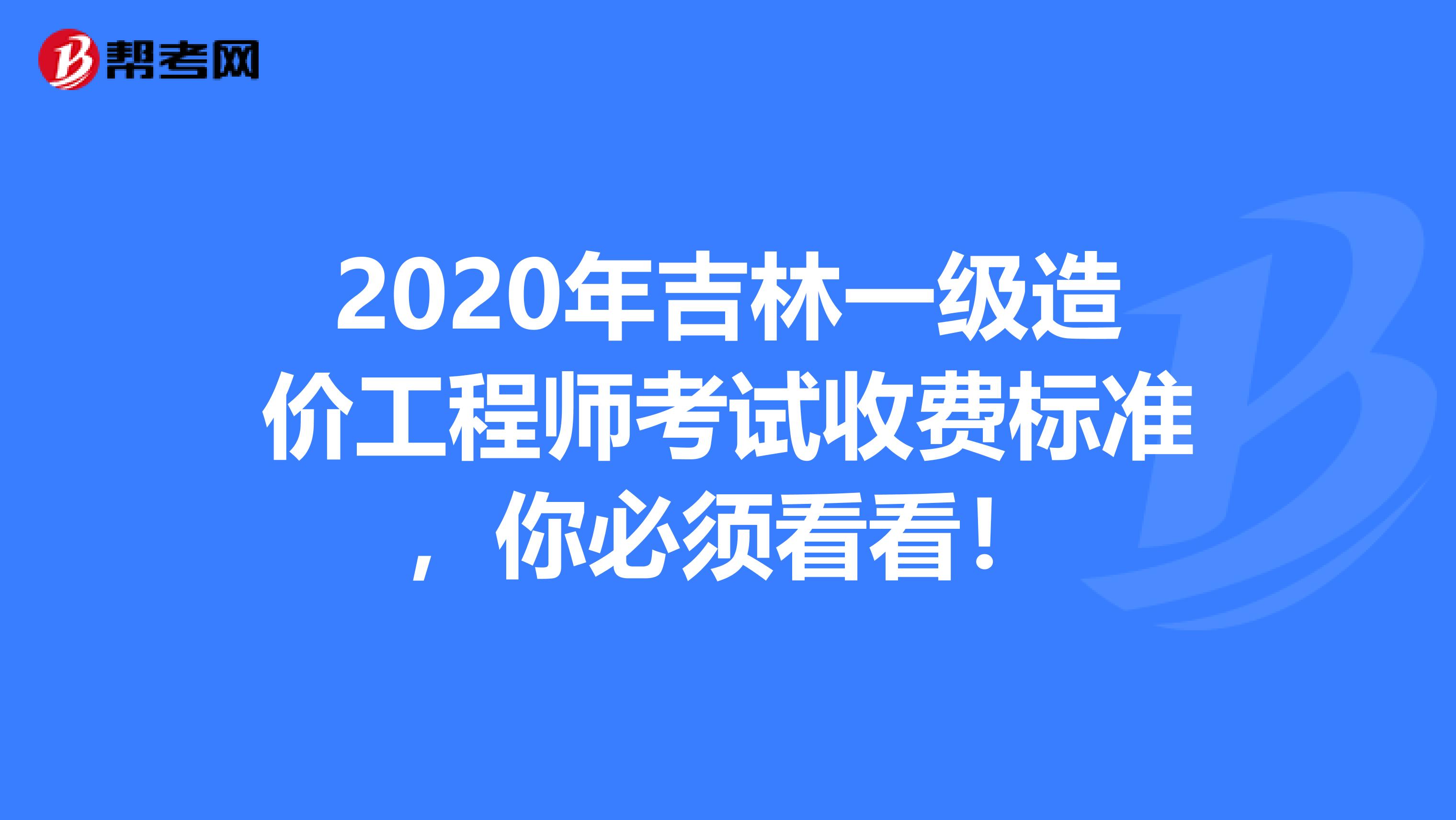 2020年吉林一级造价工程师考试收费标准，你必须看看！
