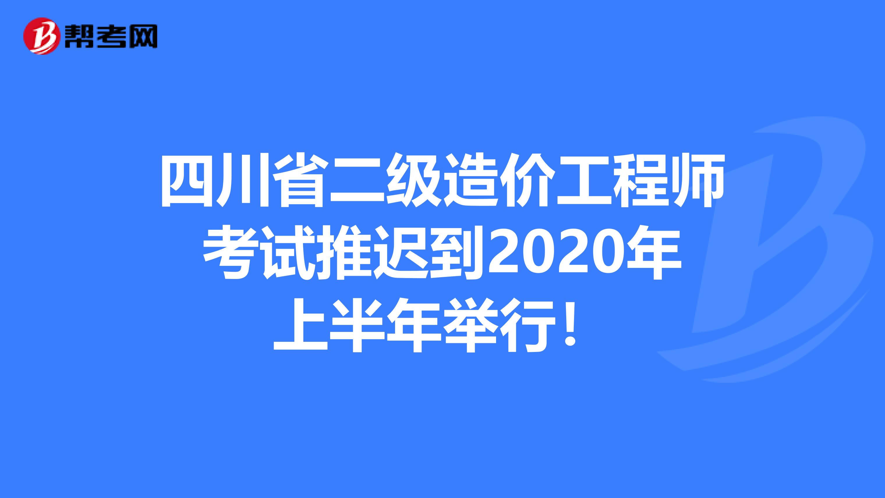 四川省二级造价工程师考试推迟到2020年上半年举行！