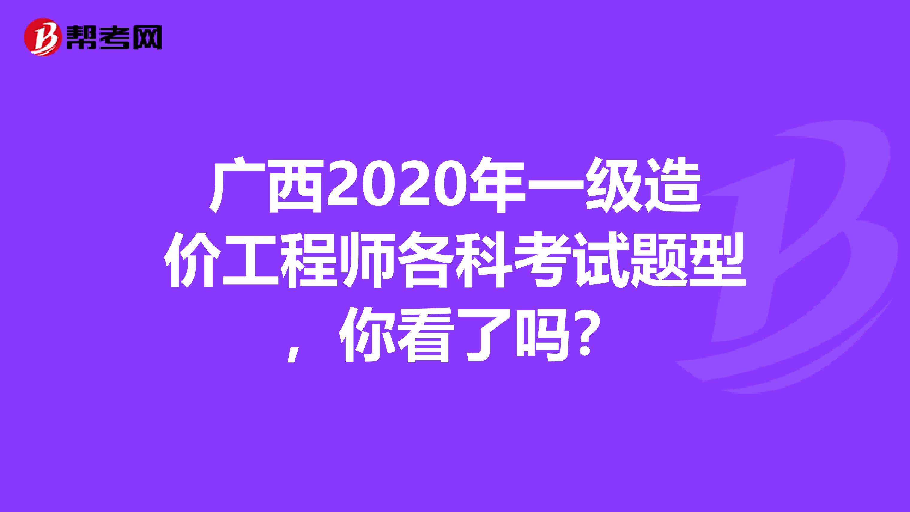 广西2020年一级造价工程师各科考试题型，你看了吗？