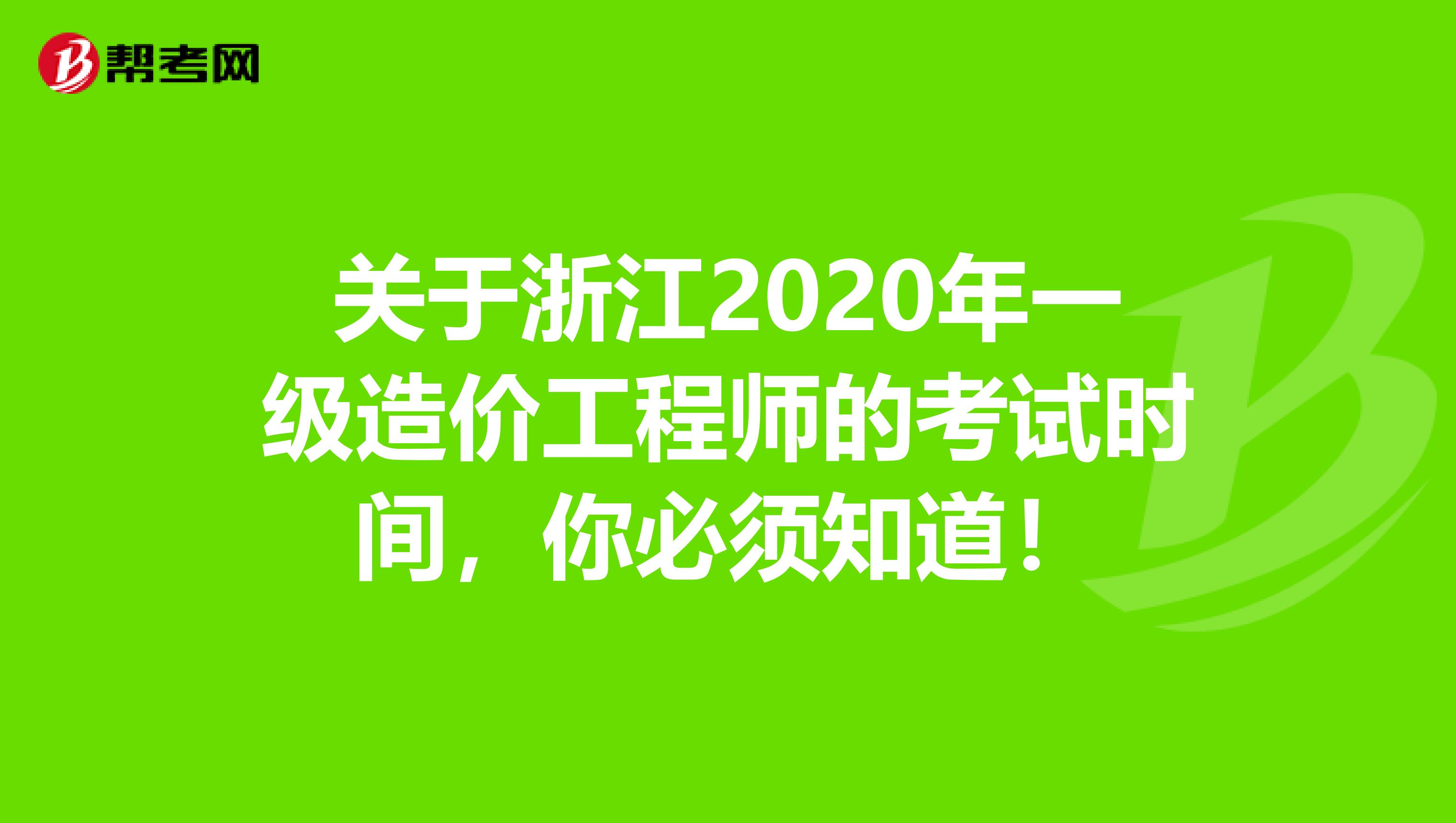关于浙江2020年一级造价工程师的考试时间，你必须知道！