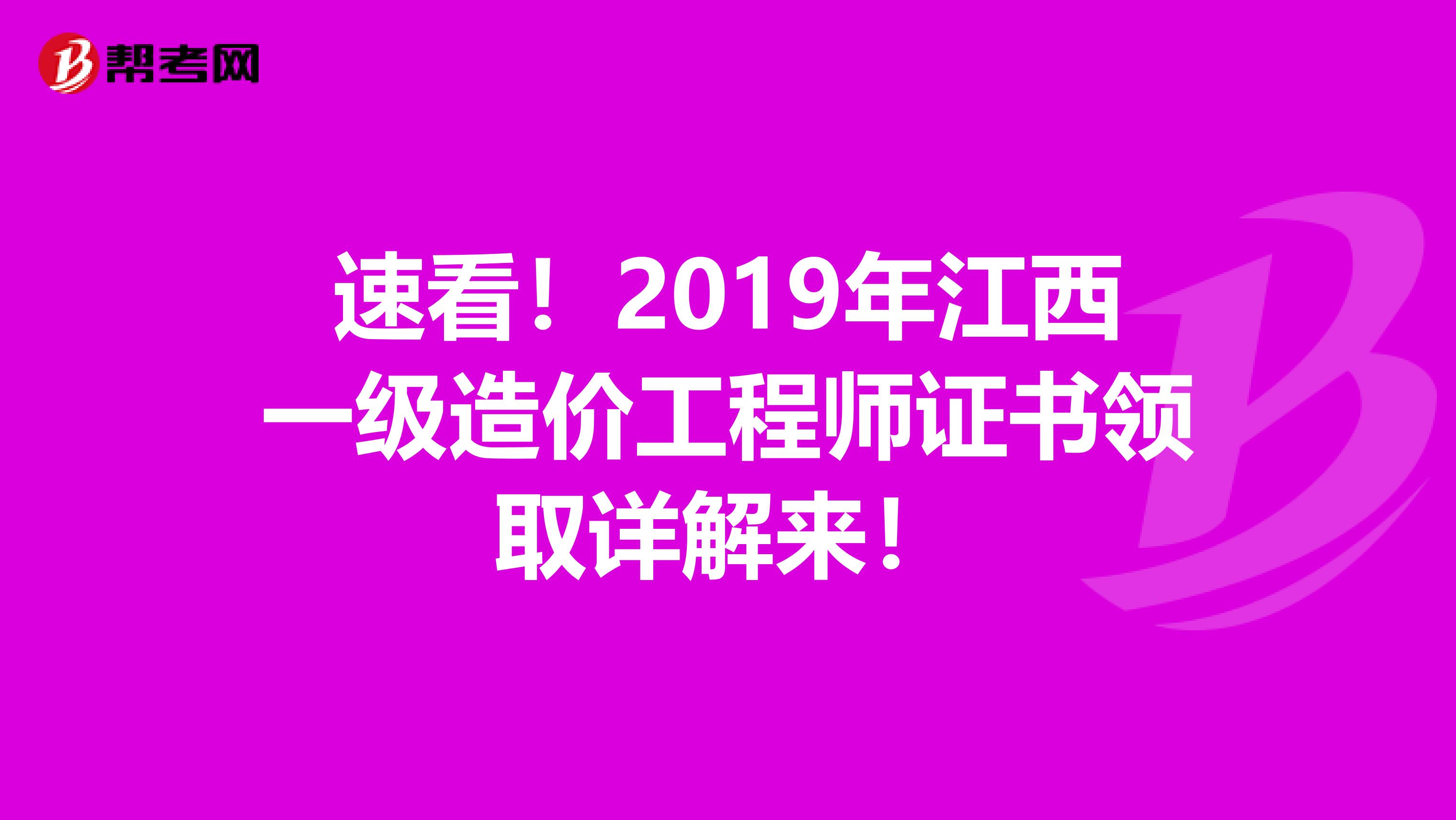 速看！2019年江西一级造价工程师证书领取详解来！