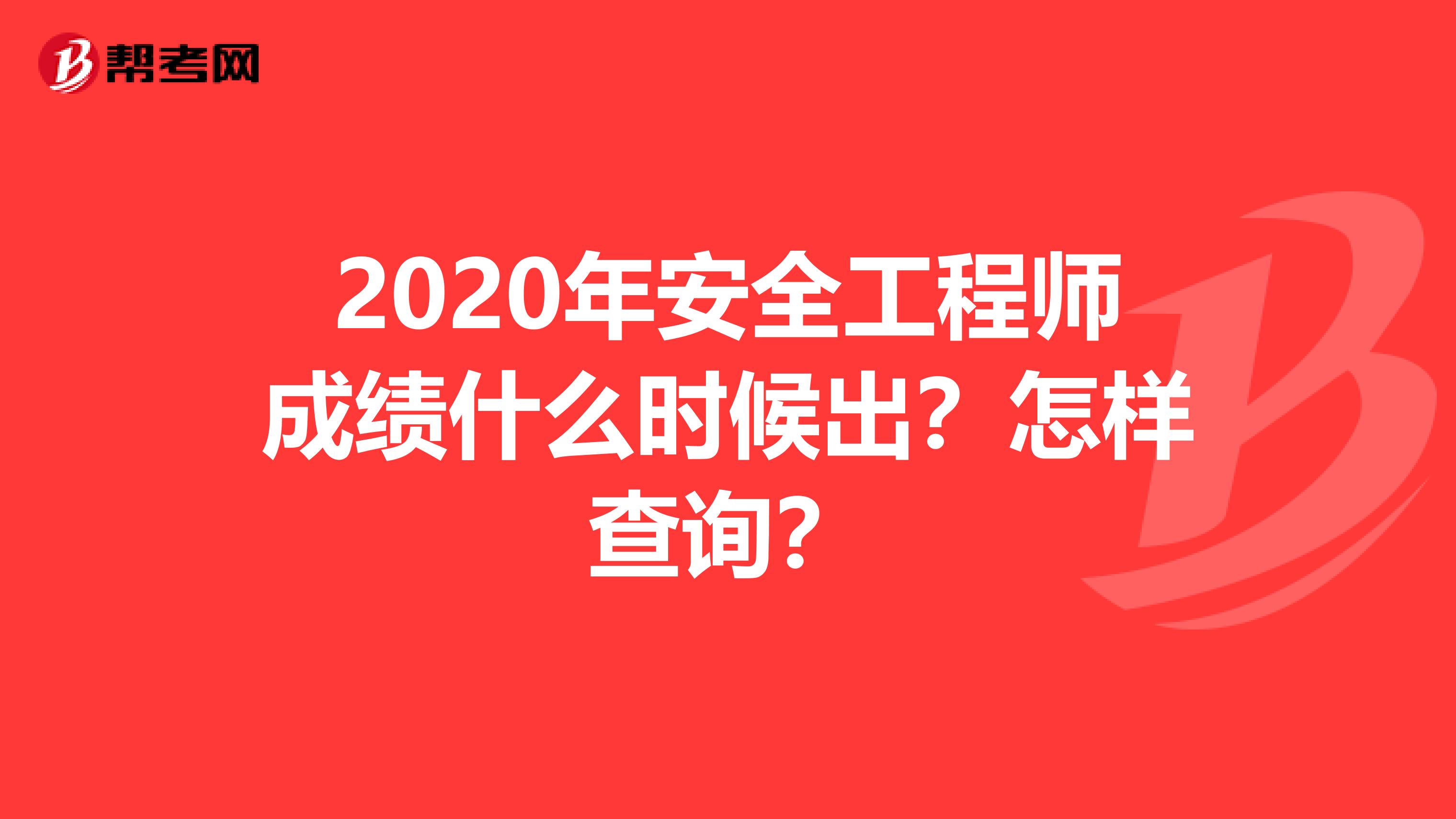 2020年安全工程师成绩什么时候出？怎样查询？
