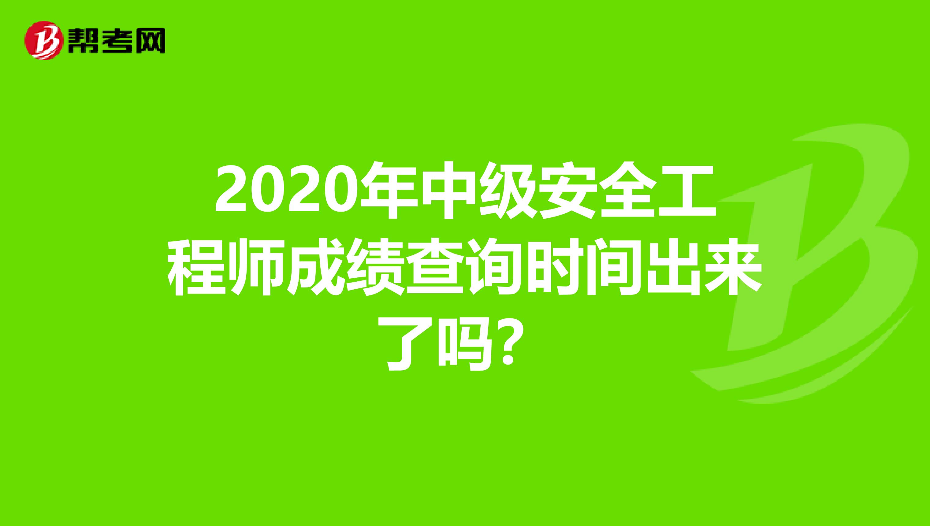 2020年中级安全工程师成绩查询时间出来了吗？
