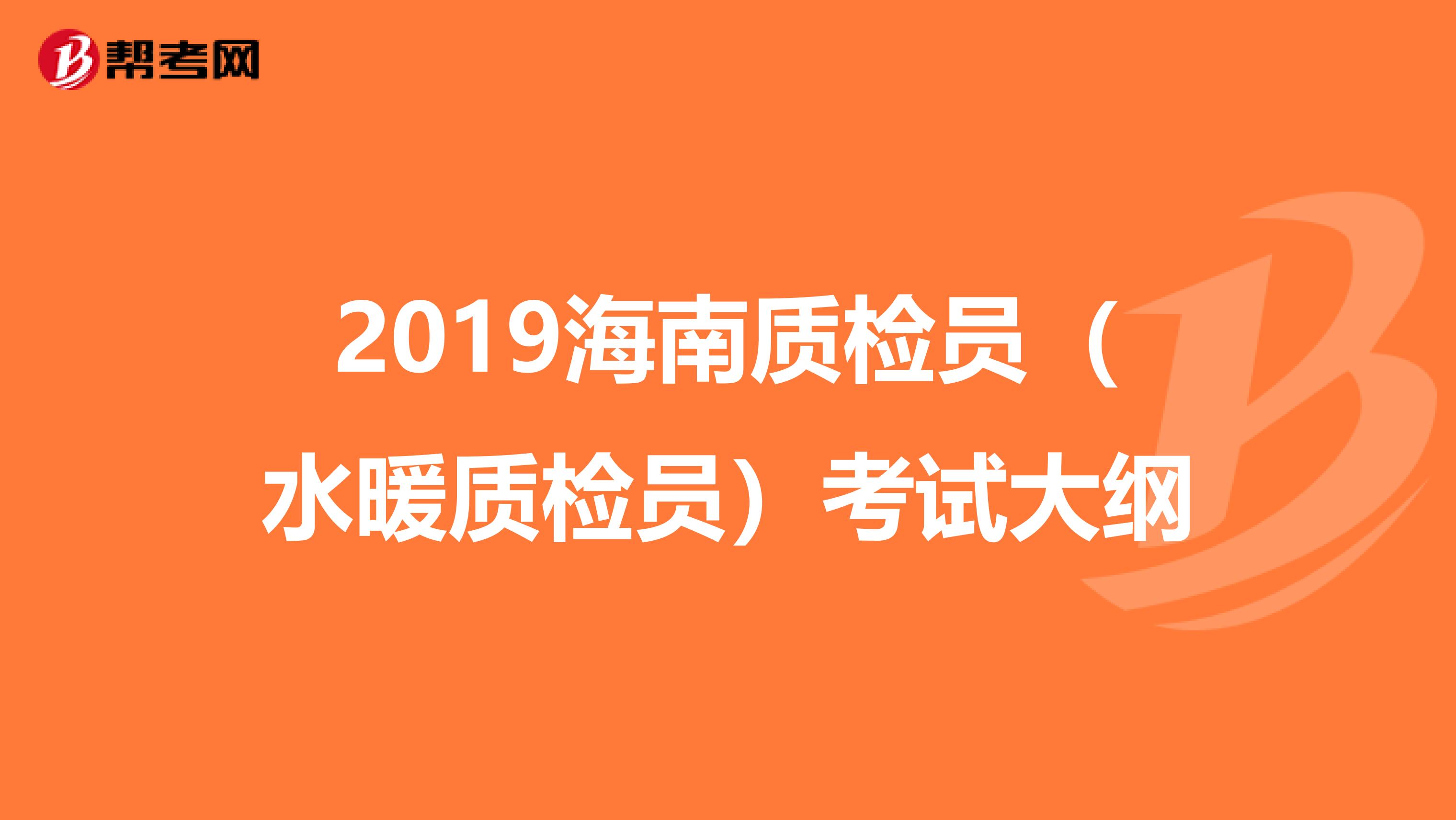 2019海南质检员（水暖质检员）考试大纲
