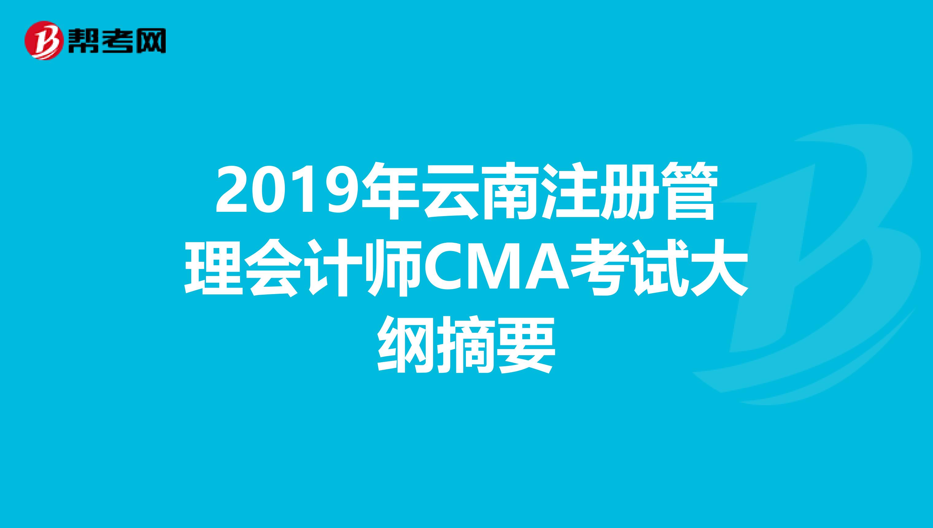 2019年云南注冊(cè)管理會(huì)計(jì)師CMA考試大綱摘要