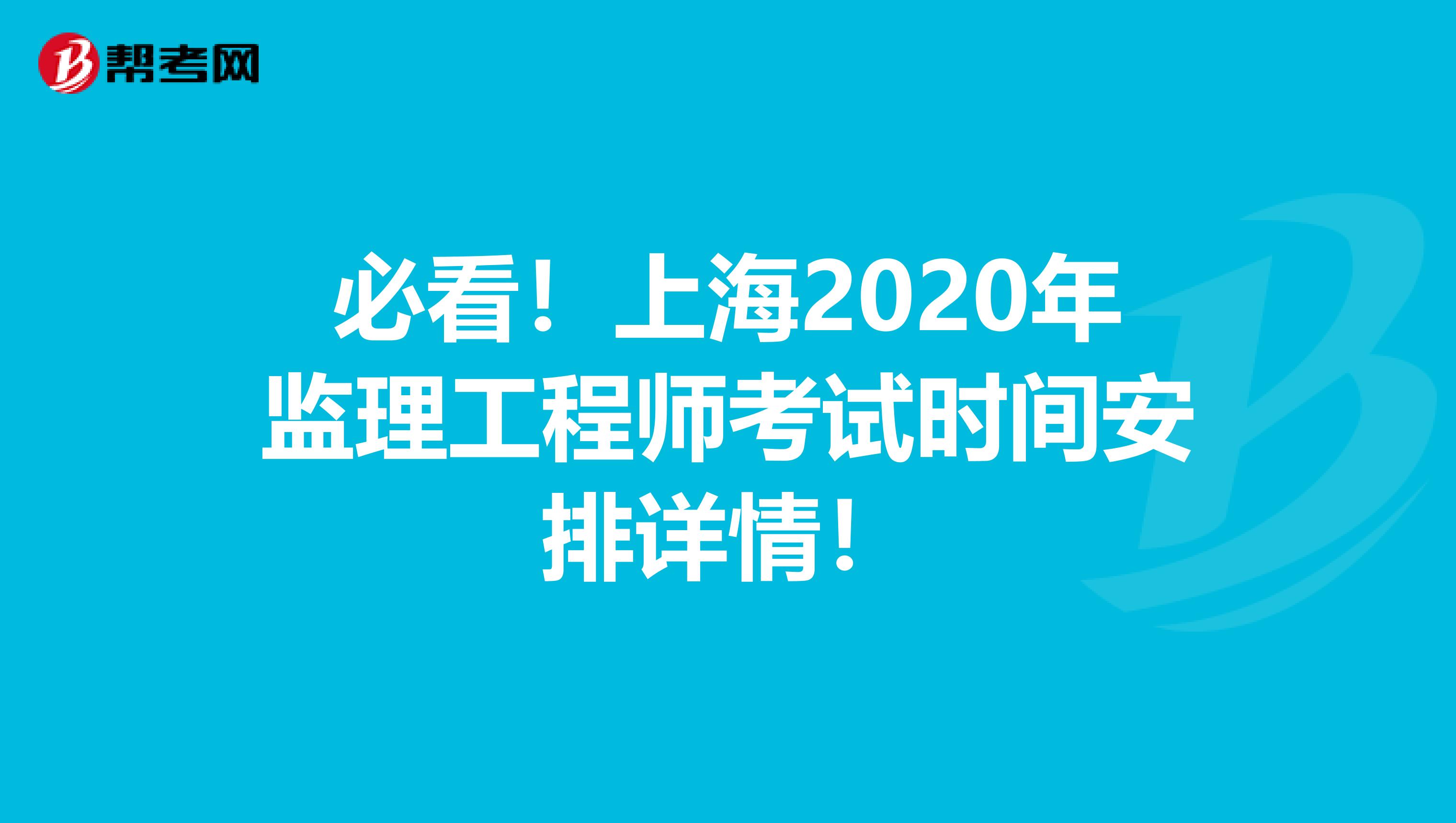 必看！上海2020年监理工程师考试时间安排详情！