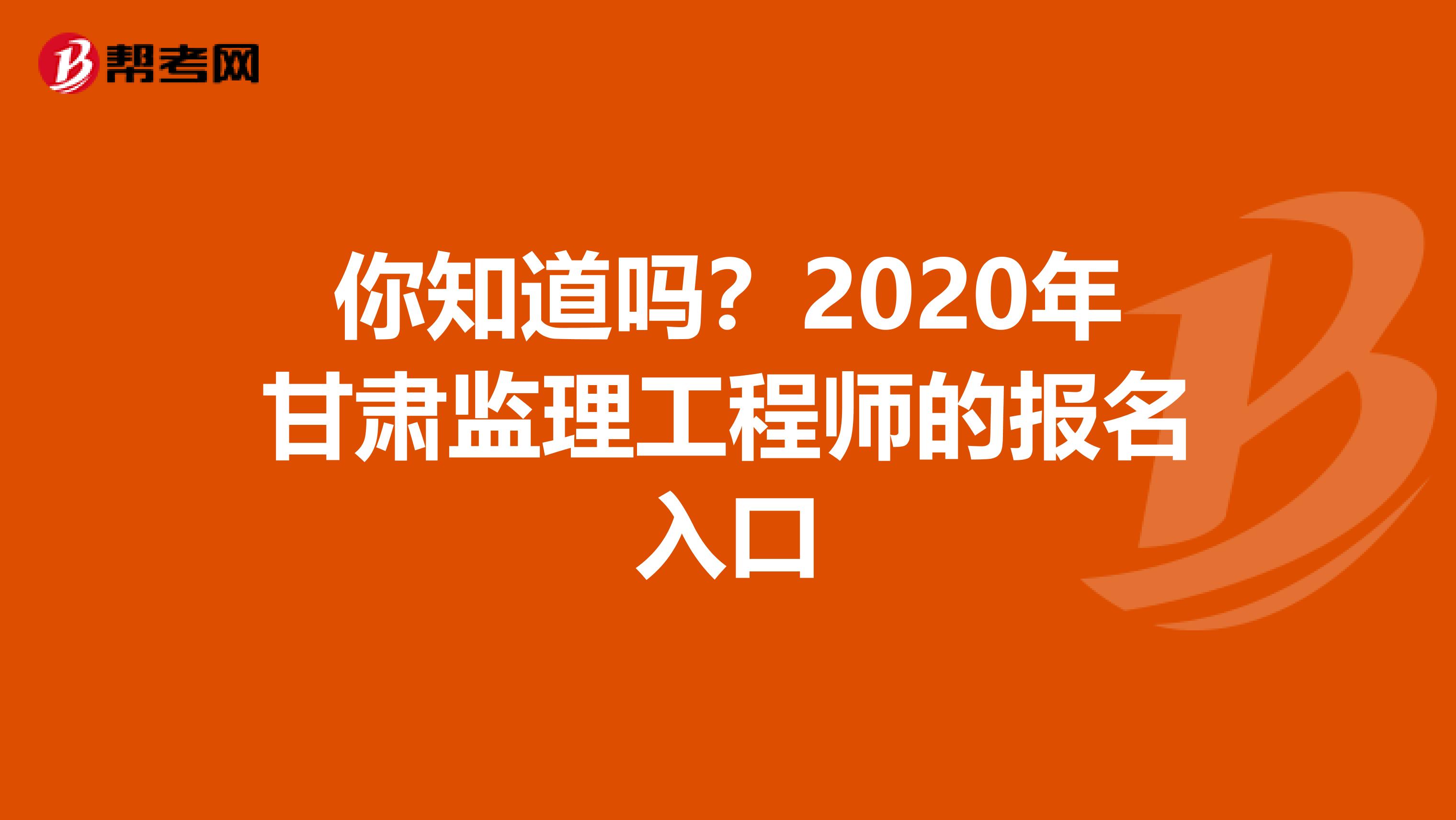 你知道吗？2020年甘肃监理工程师的报名入口
