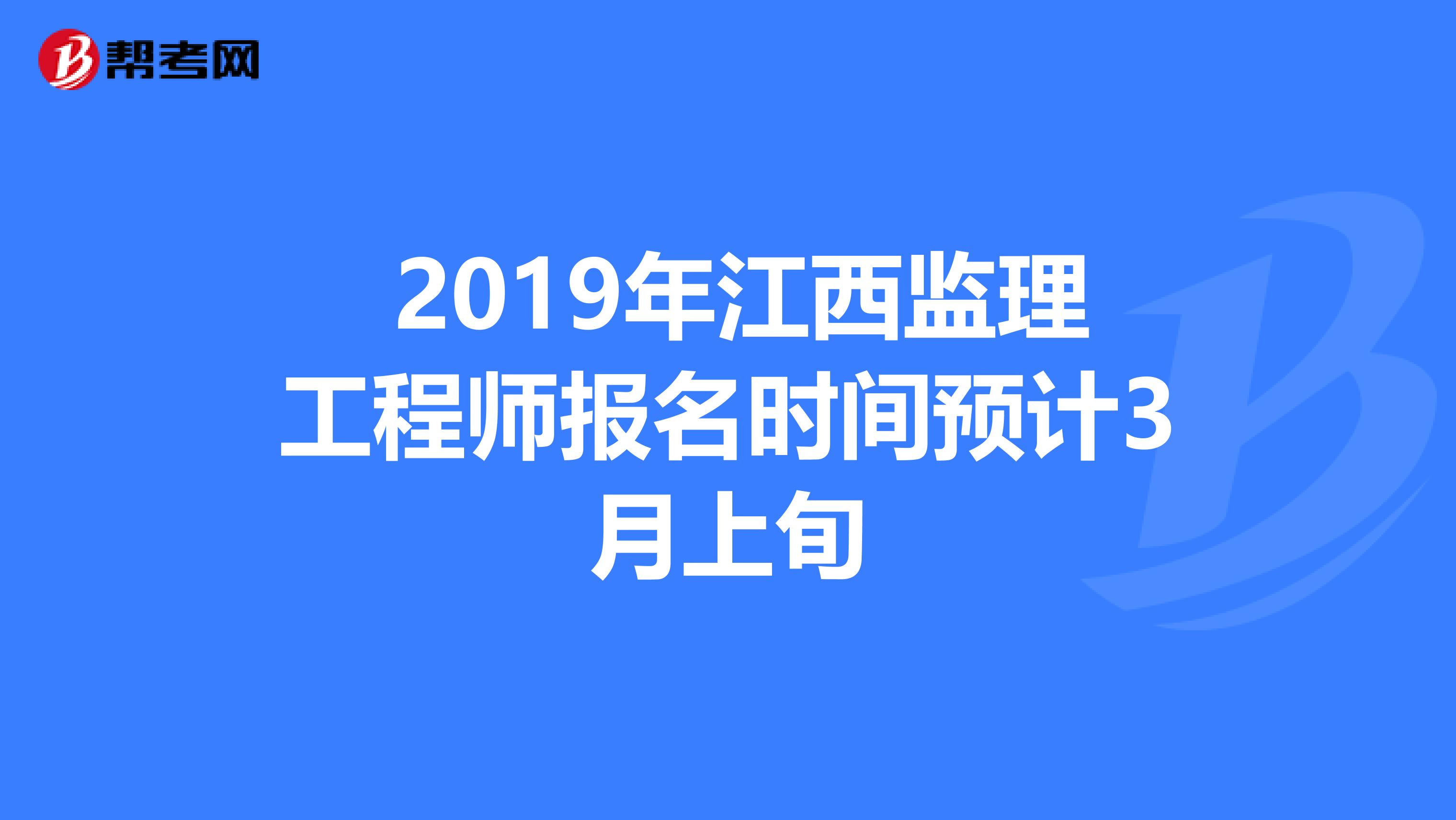  2019年江西监理工程师报名时间预计3月上旬