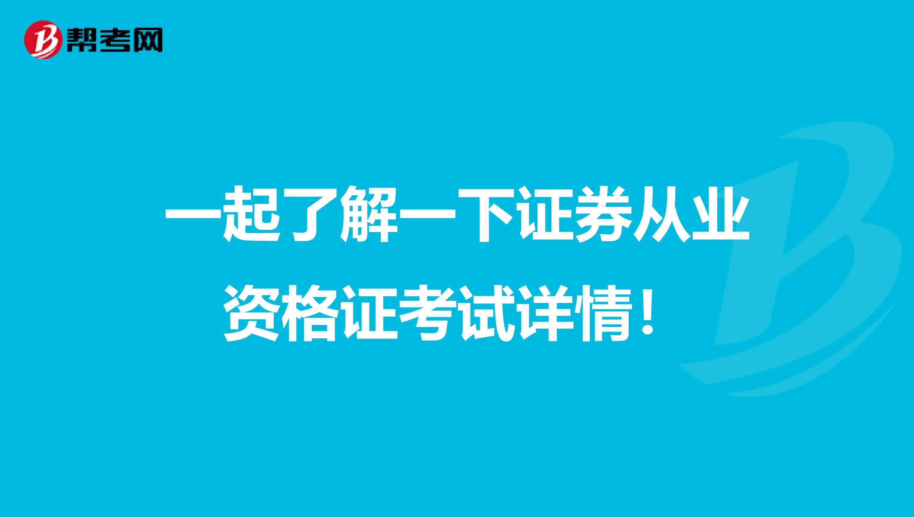 一起了解一下证券从业资格证考试详情！