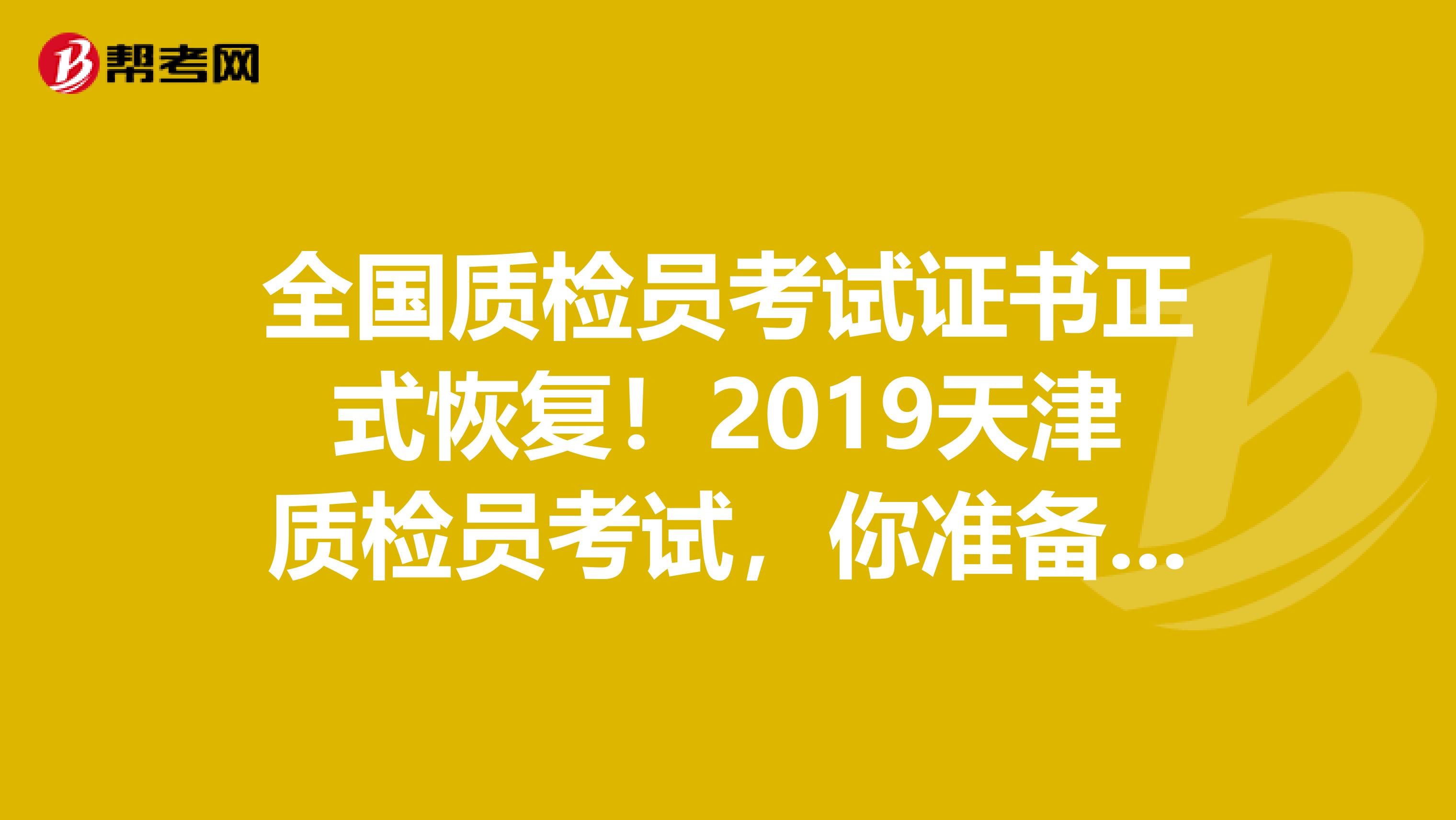 全国质检员考试证书正式恢复！2019天津质检员考试，你准备好了吗？