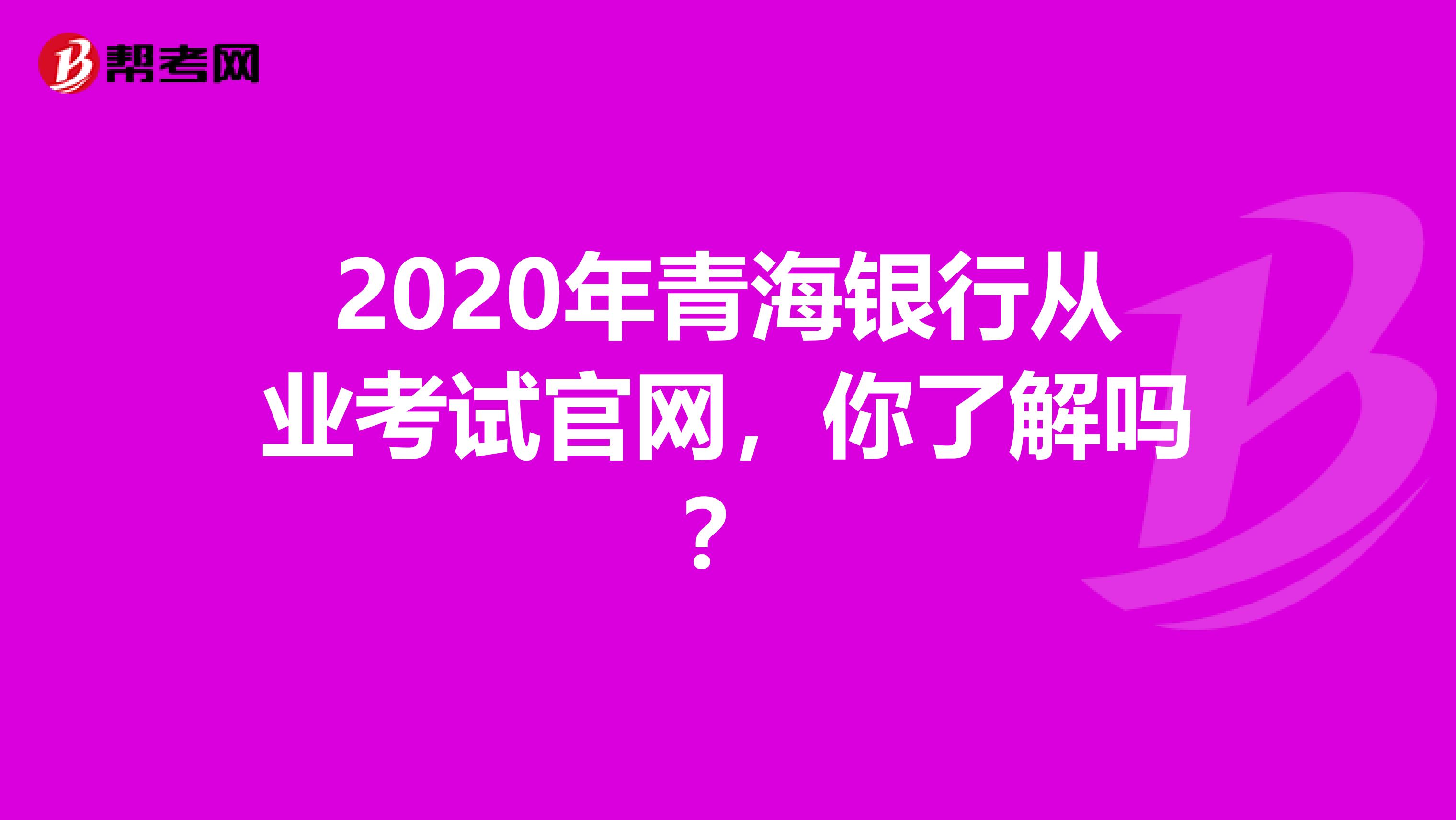 2020年青海银行从业考试官网，你了解吗？