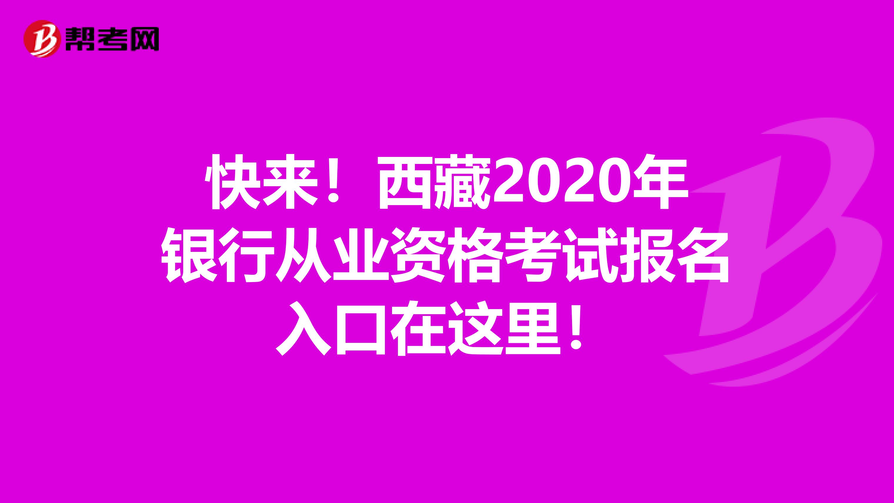 快来！西藏2020年银行从业资格考试报名入口在这里！