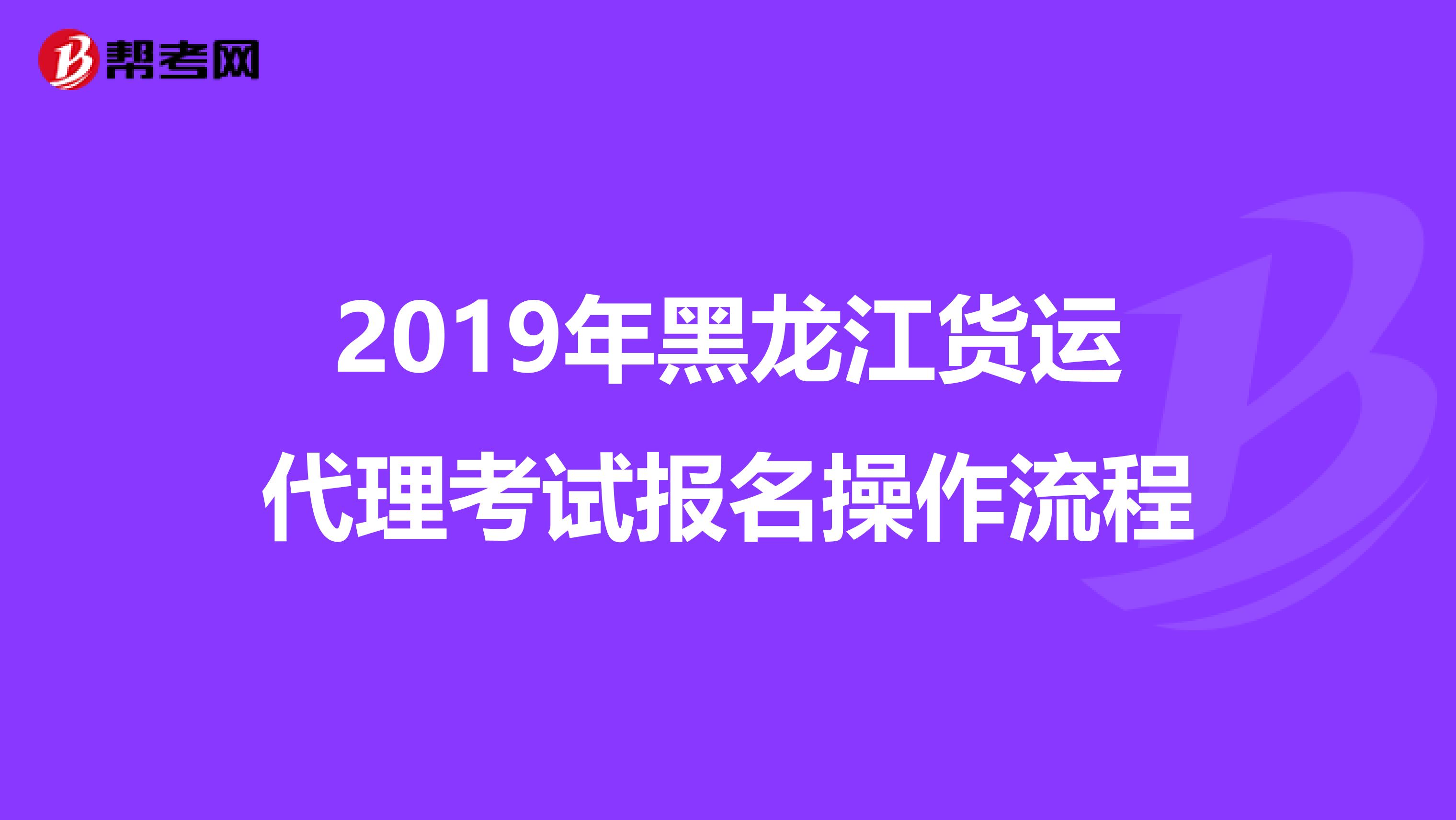 2019年黑龙江货运代理考试报名操作流程