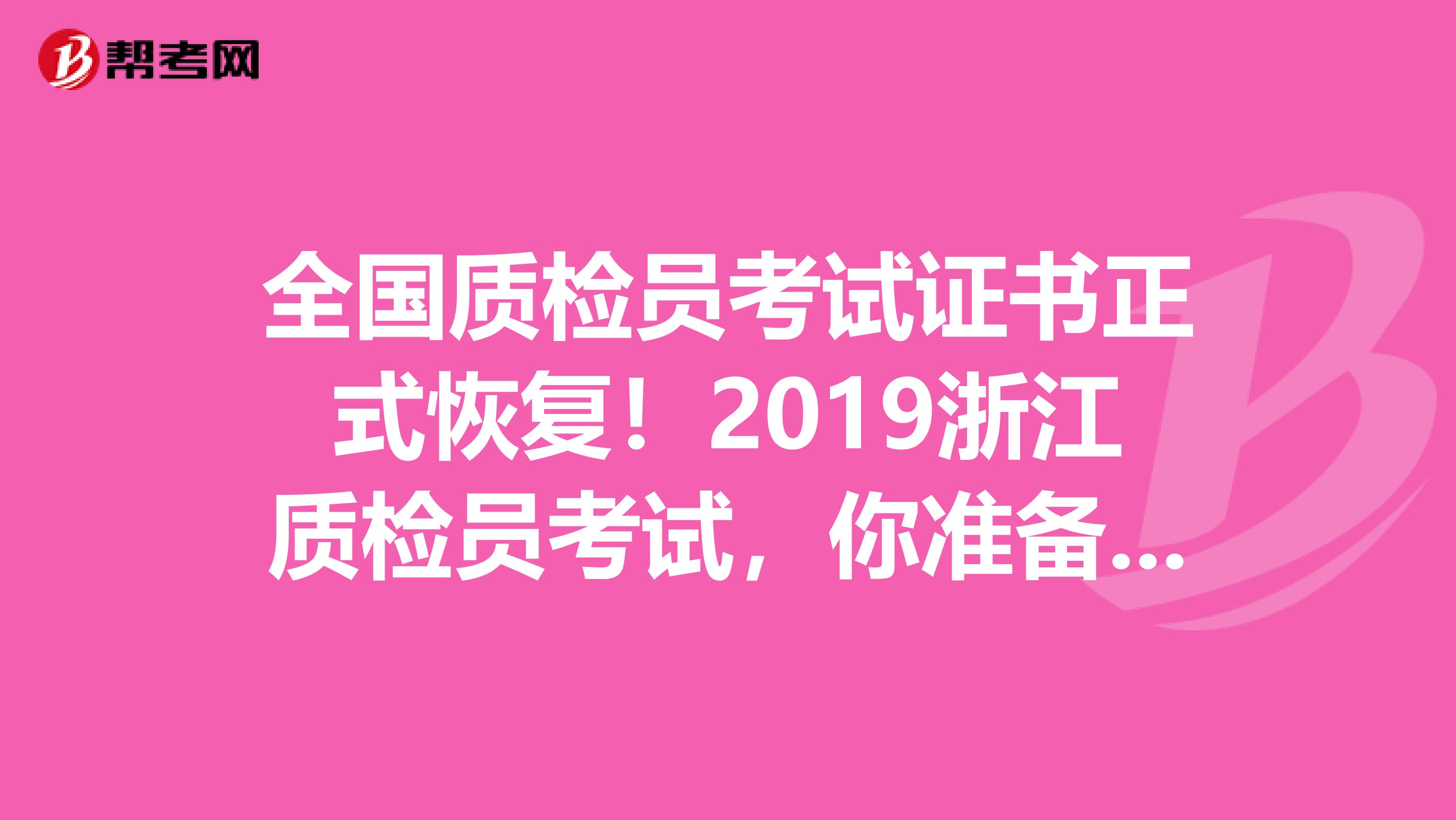全国质检员考试证书正式恢复！2019浙江质检员考试，你准备好了吗？