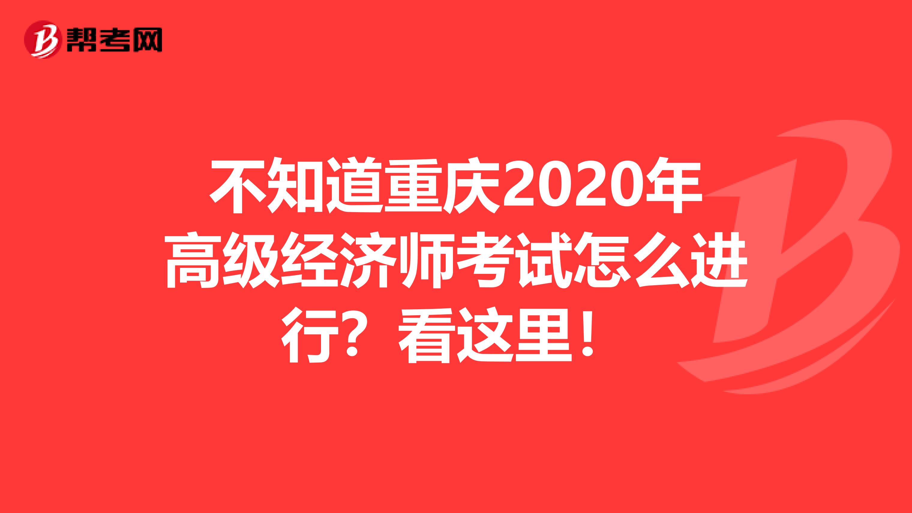 不知道重慶2020年高級經濟師考試怎么進行？看這里！