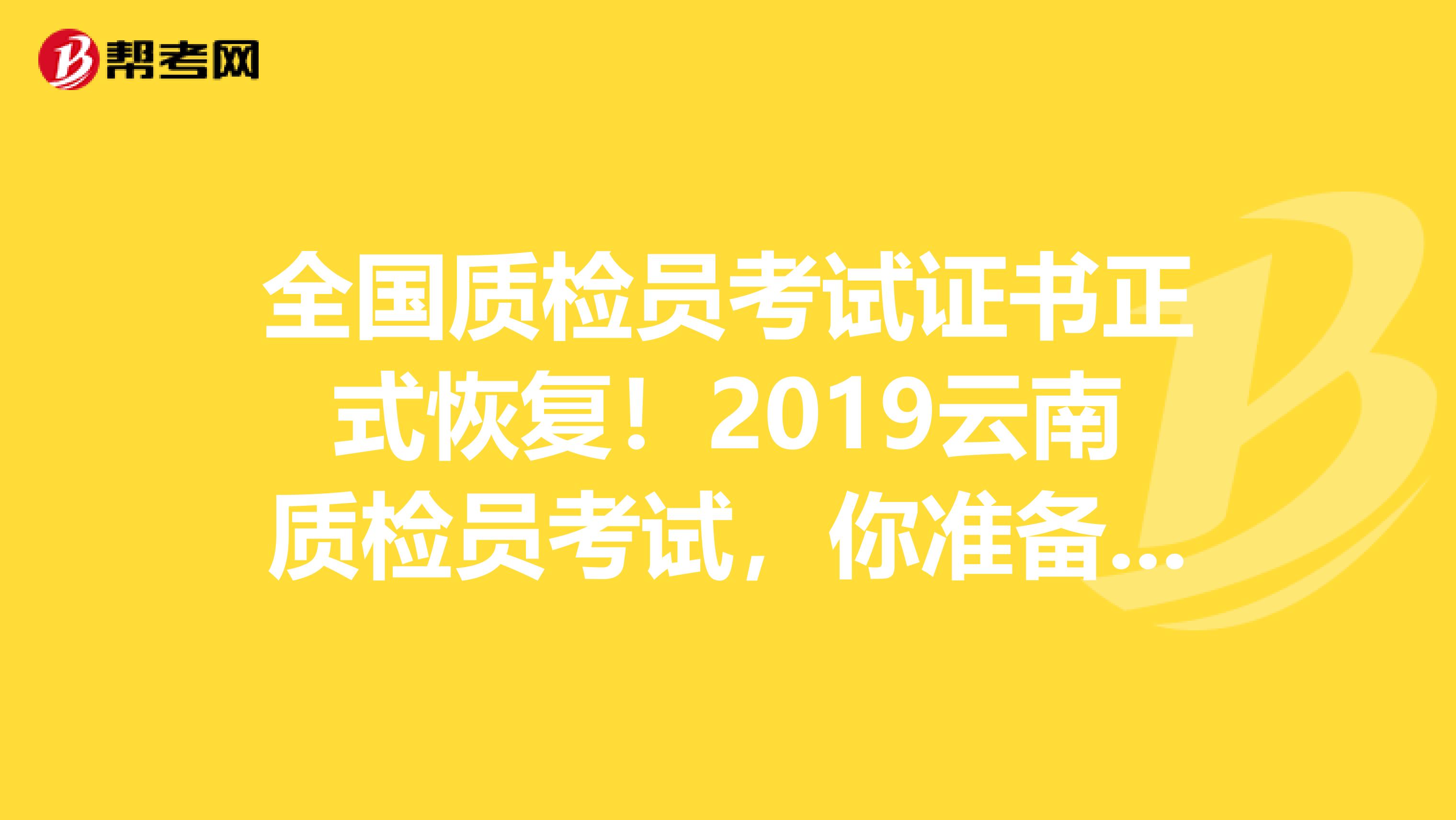 全国质检员考试证书正式恢复！2019云南质检员考试，你准备好了吗？
