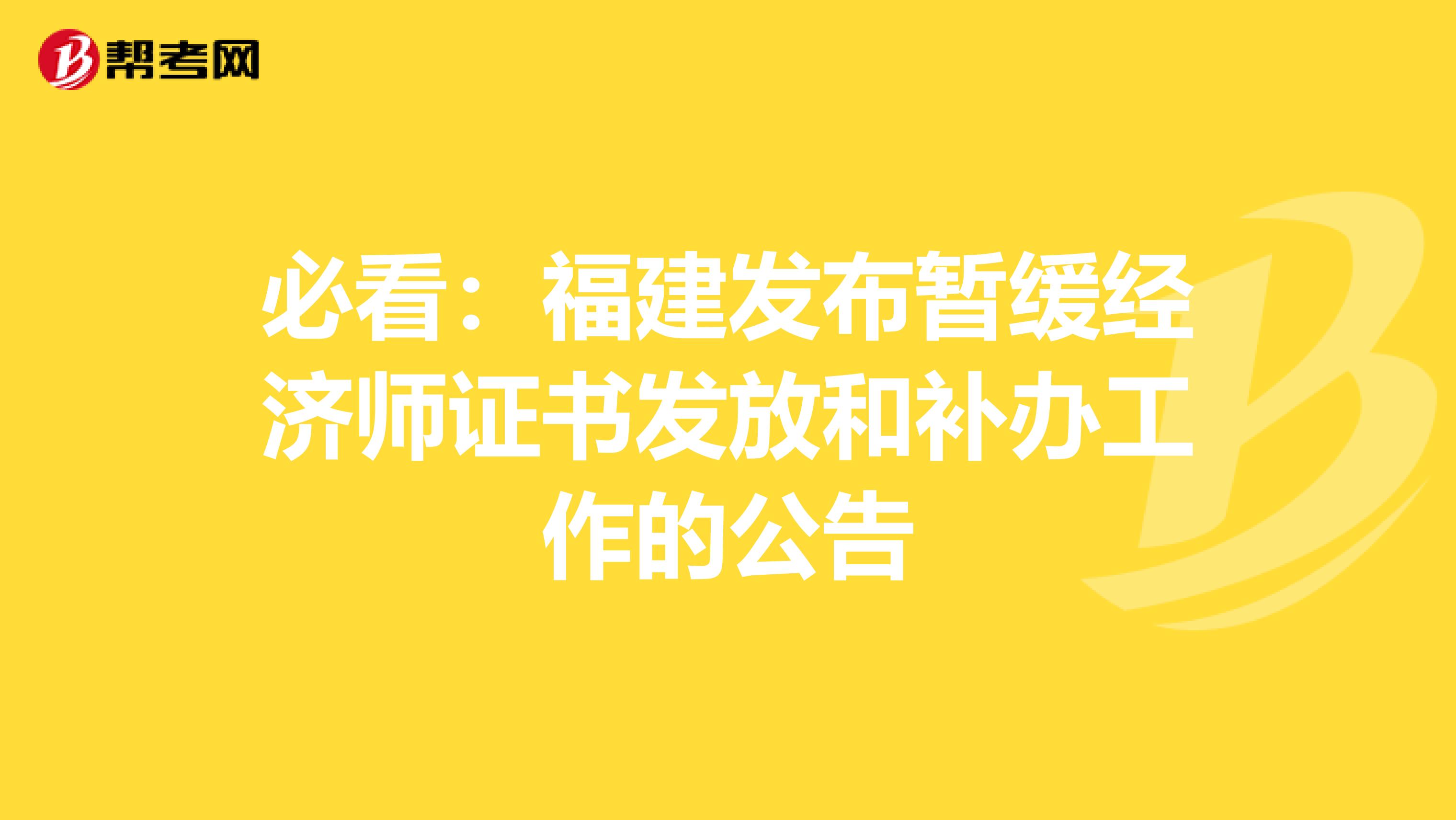 必看:福建發(fā)布暫緩經(jīng)濟(jì)師證書發(fā)放和補(bǔ)辦工作的公告